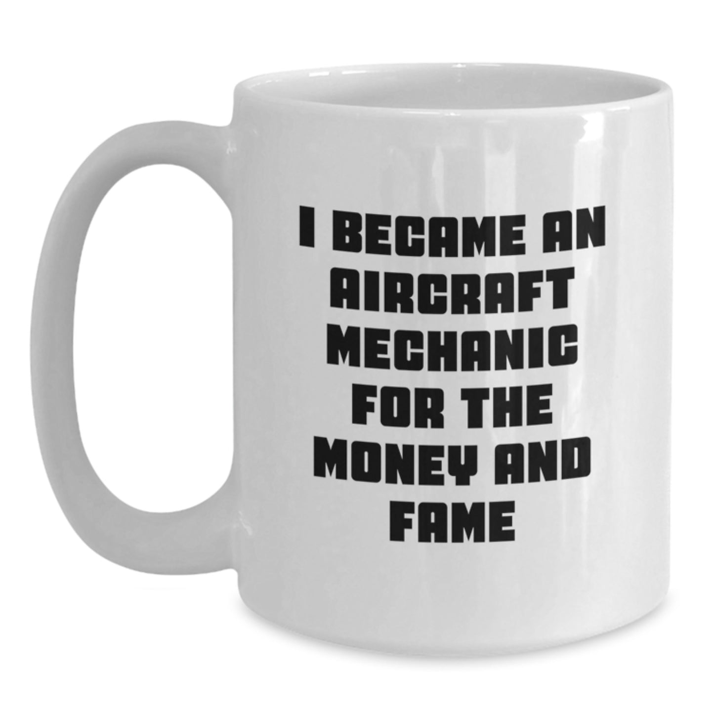 Funny Quote for Aircraft Mechanic Gifts, 'I Became An Aircraft Mechanic For The Money And Fame' - White Coffee Mug from Friends, Great Graduation Gifts for Men, Women, Coworkers, Family - Main