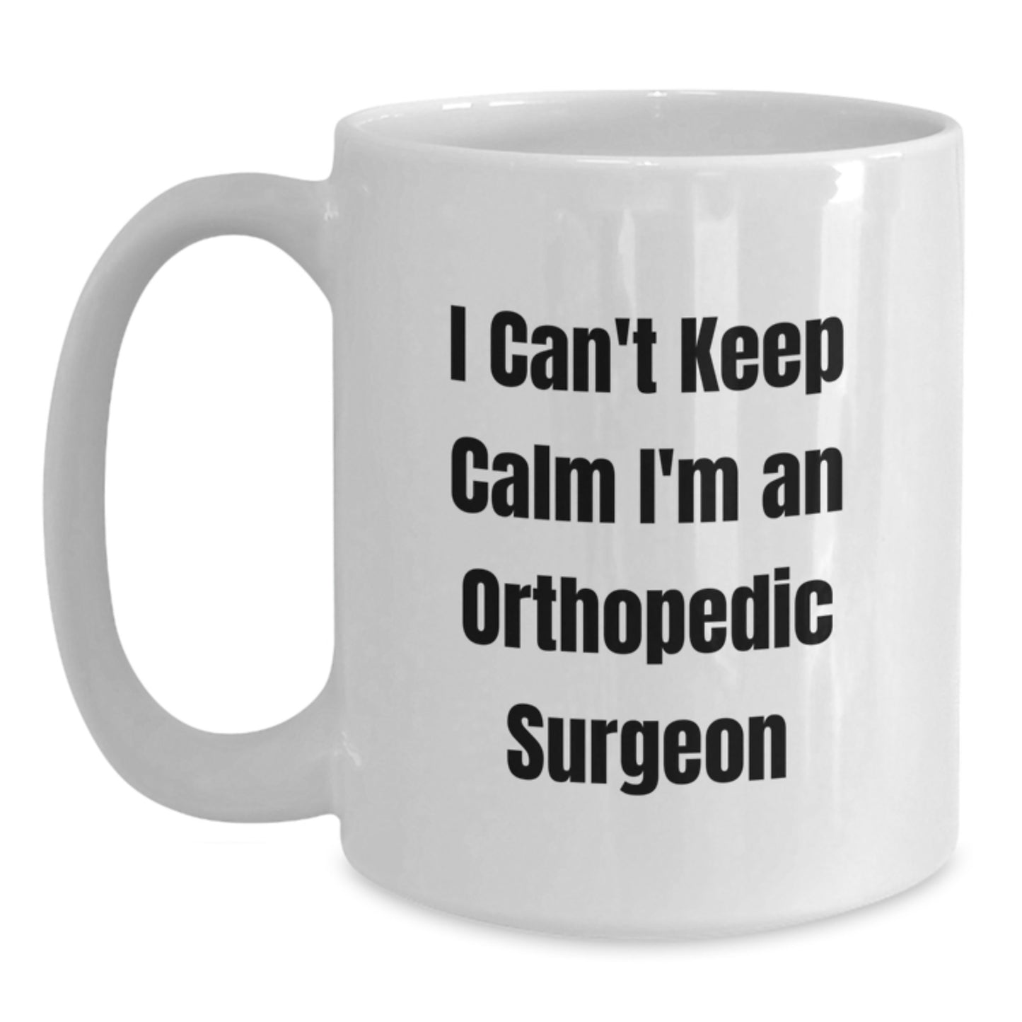 Orthopedic Surgeon Gifts for Men - Funny White Coffee Mug, I Can't Keep Calm I'm An Orthopedic Surgeon, Unique Christmas Unique Gifts for Doctors - Main