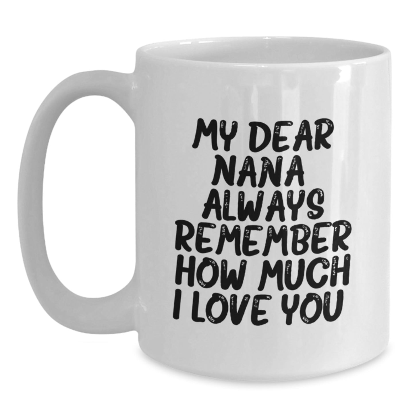 Funny Nana Gifts for Her - White Coffee Mug with 'My Dear Nana, Always Remember How Much I Love You.' - Main