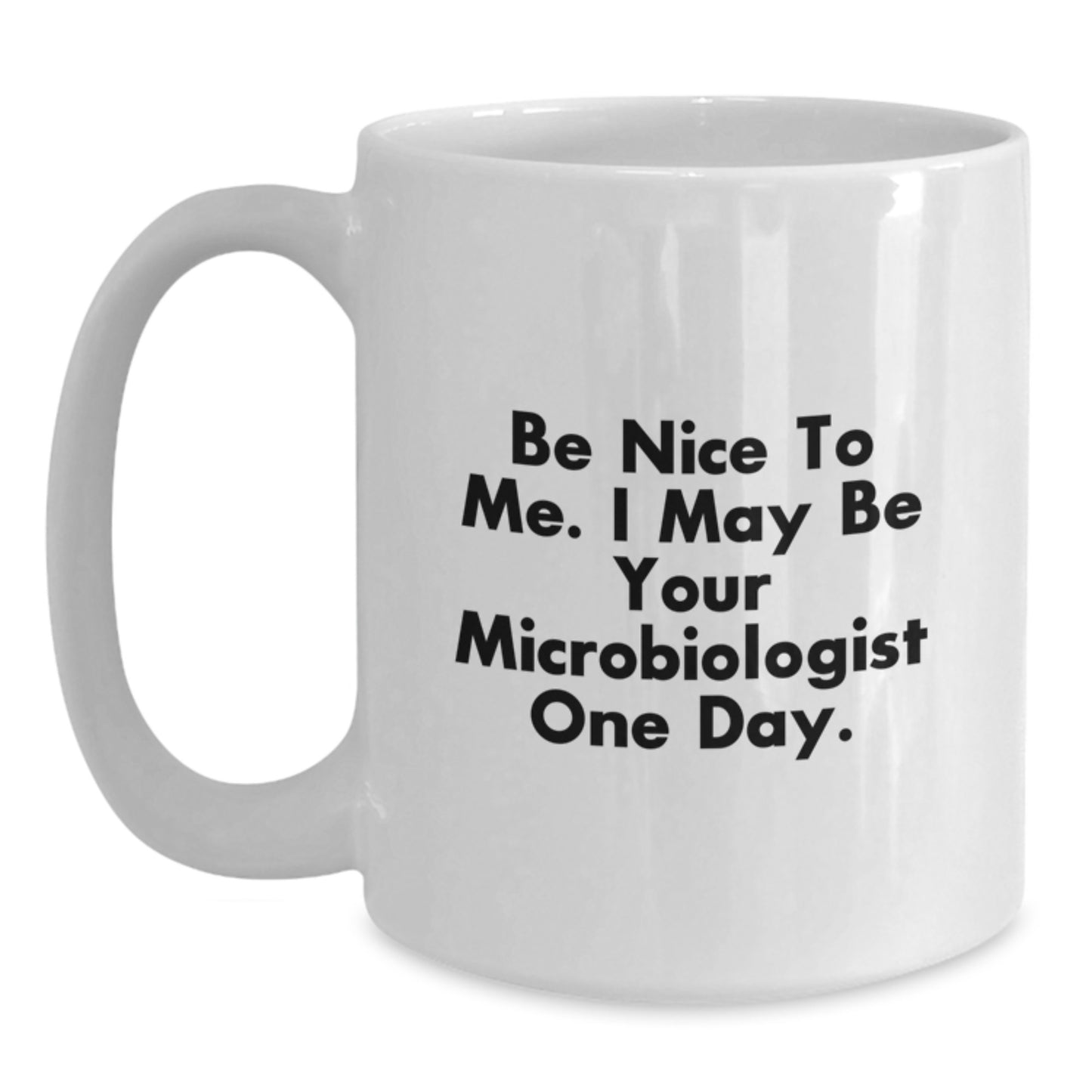 Funny Microbiologist Gifts from Friends and Family for a Unique Christmas Memorable Present - 'Be Nice to Me. I May Be Your Microbiologist One Day.' Quote White Coffee Mug - Main