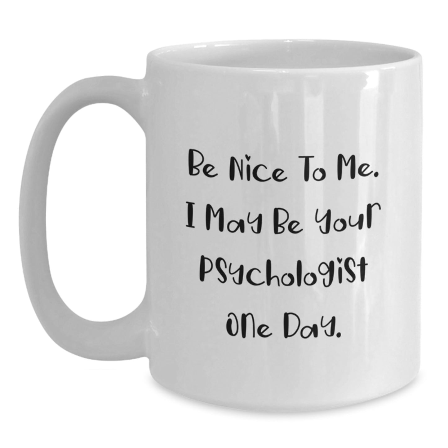 Funny Psychologist Gifts for Men, Women, Friends, Coworkers - White Coffee Mug with Quote 'Be Nice To Me. I May Be Your Psychologist One Day.' from Family - Main
