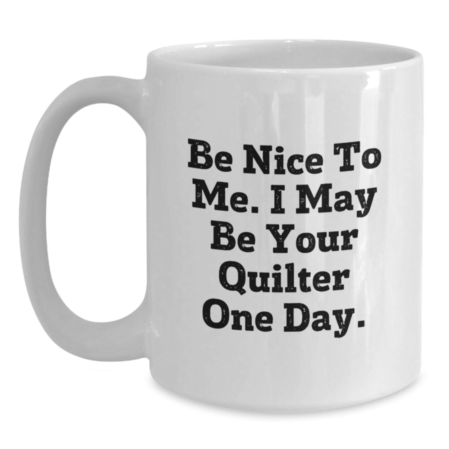 Quilter Gifts, Be Nice To Me Funny White Coffee Mugs, Gifts from Friends to Family, Birthday Unique Presents - Main