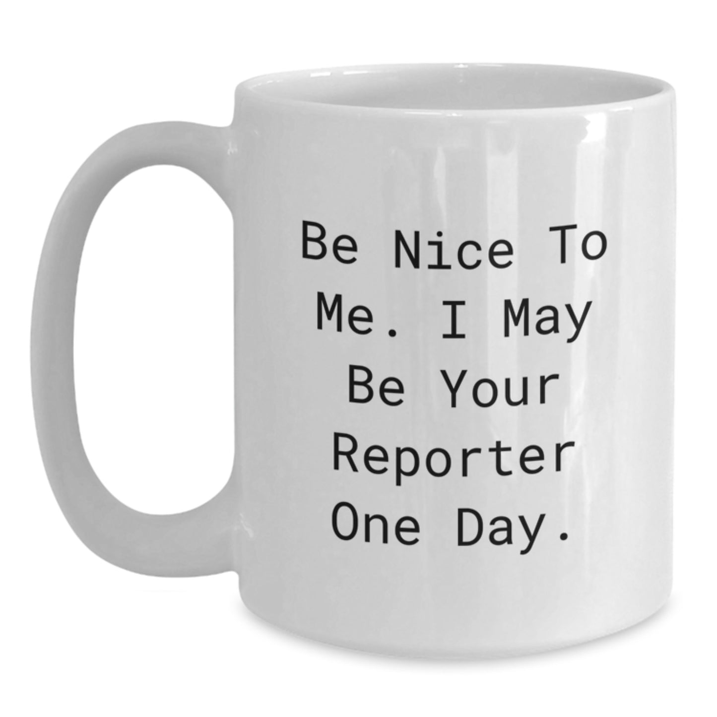 Reporter's Humor White Coffee Mug, Funny Gift from Friends for Graduation, 'Be Nice To Me. I May Be Your Reporter One Day.' - Main
