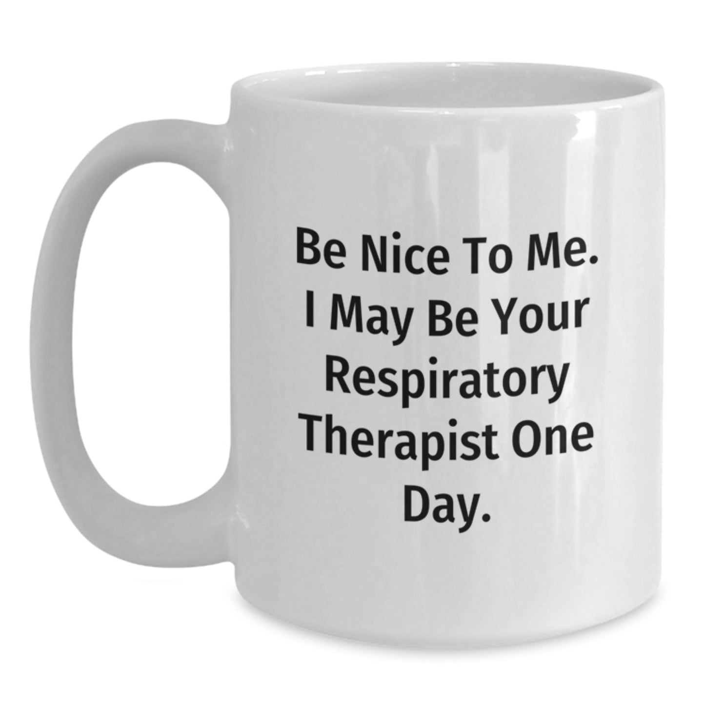 Funny Respiratory Therapist Gifts, Be Nice To Me. I May Be Your Respirapist One Day., White Coffee Mug for Graduation, Gifts from Friends to Respiratory Therapist - Main