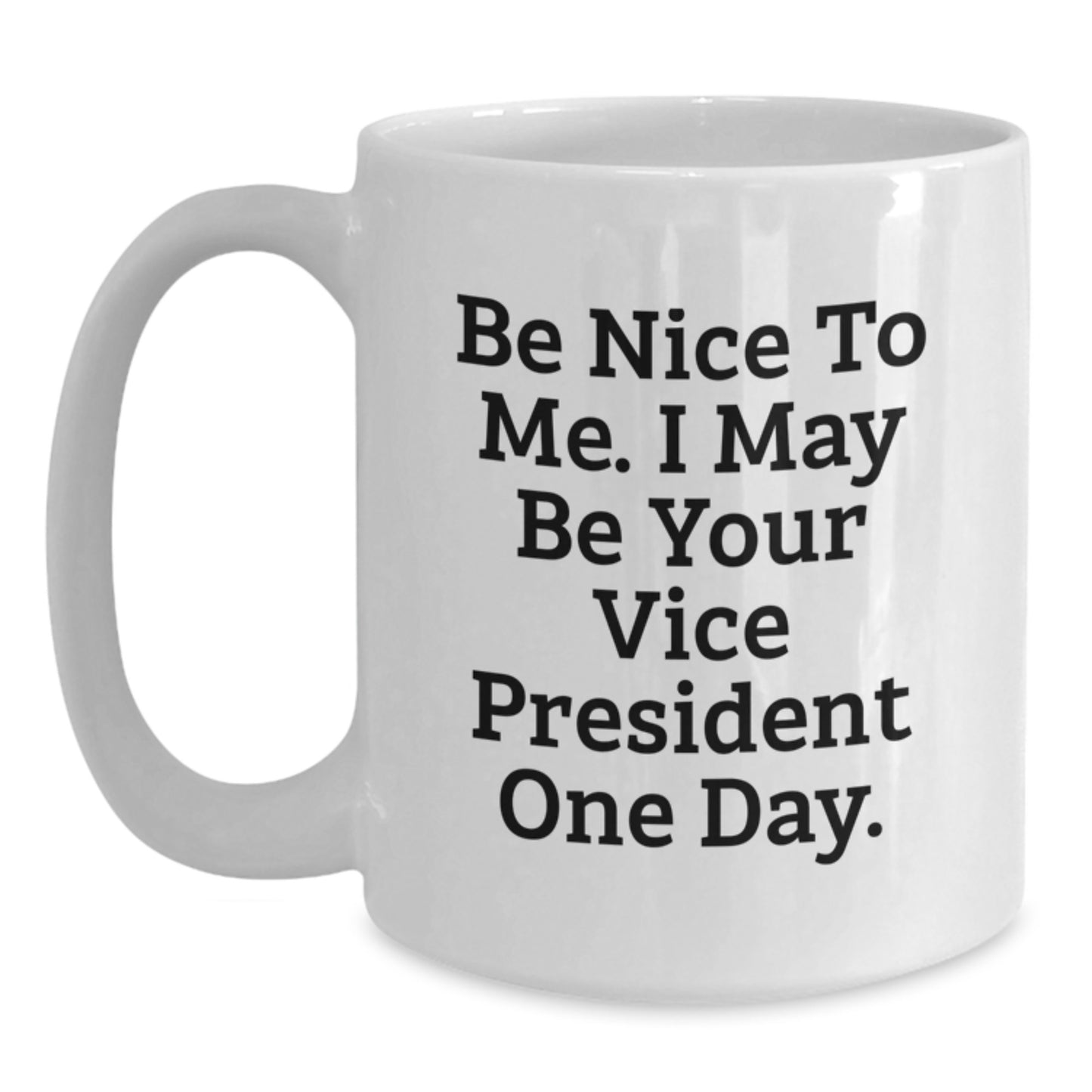Funny Vice President Gifts from Friends - White Coffee Mug, Graduation Unique Gifts for Him, Her, or Coworkers, 'Be Nice To Me. I May Be Your Vice President One Day.' - Main
