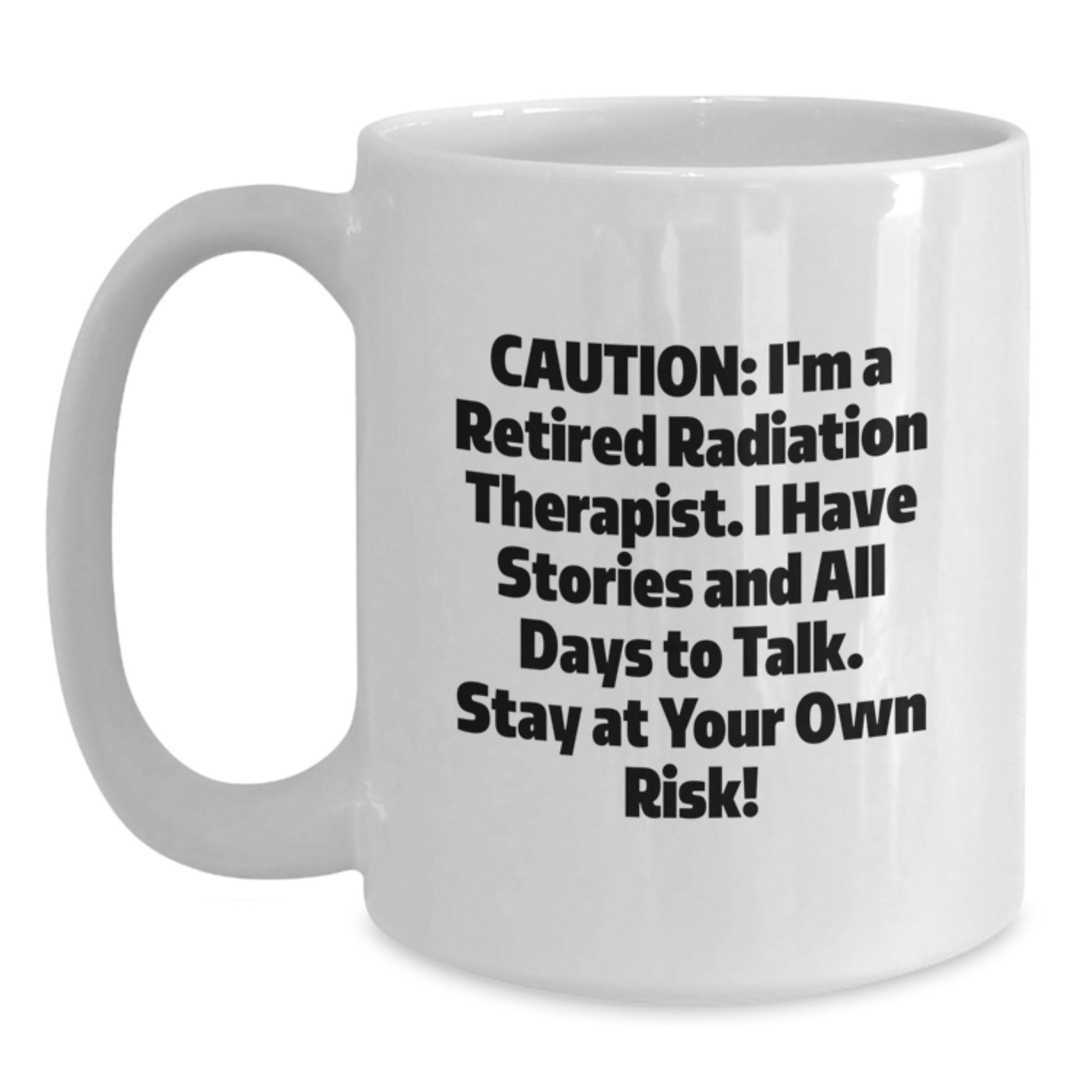 Radiation Therapist Gifts for Him or Her - Funny White Coffee Mug, 'Caution: I'm A Retired Radiation Therapist...'- Birthday Unique Gifts from Friends or Coworkers - Main