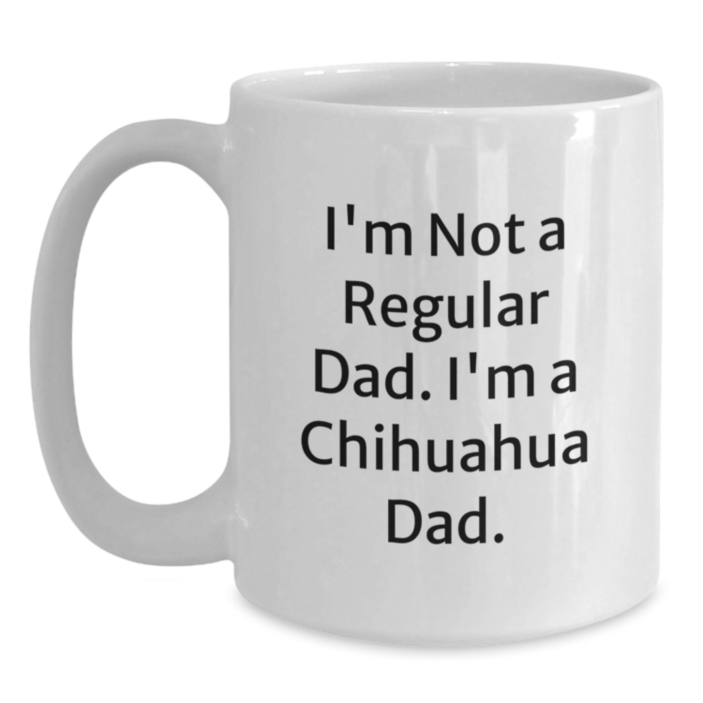 Funny Chihuahua Dad Gifts from Men to Women on Birthday - 'I'm Not A Regular Dad. I'm A Chihuahua Dad.' White Coffee Mug, 11oz or 15oz - Main
