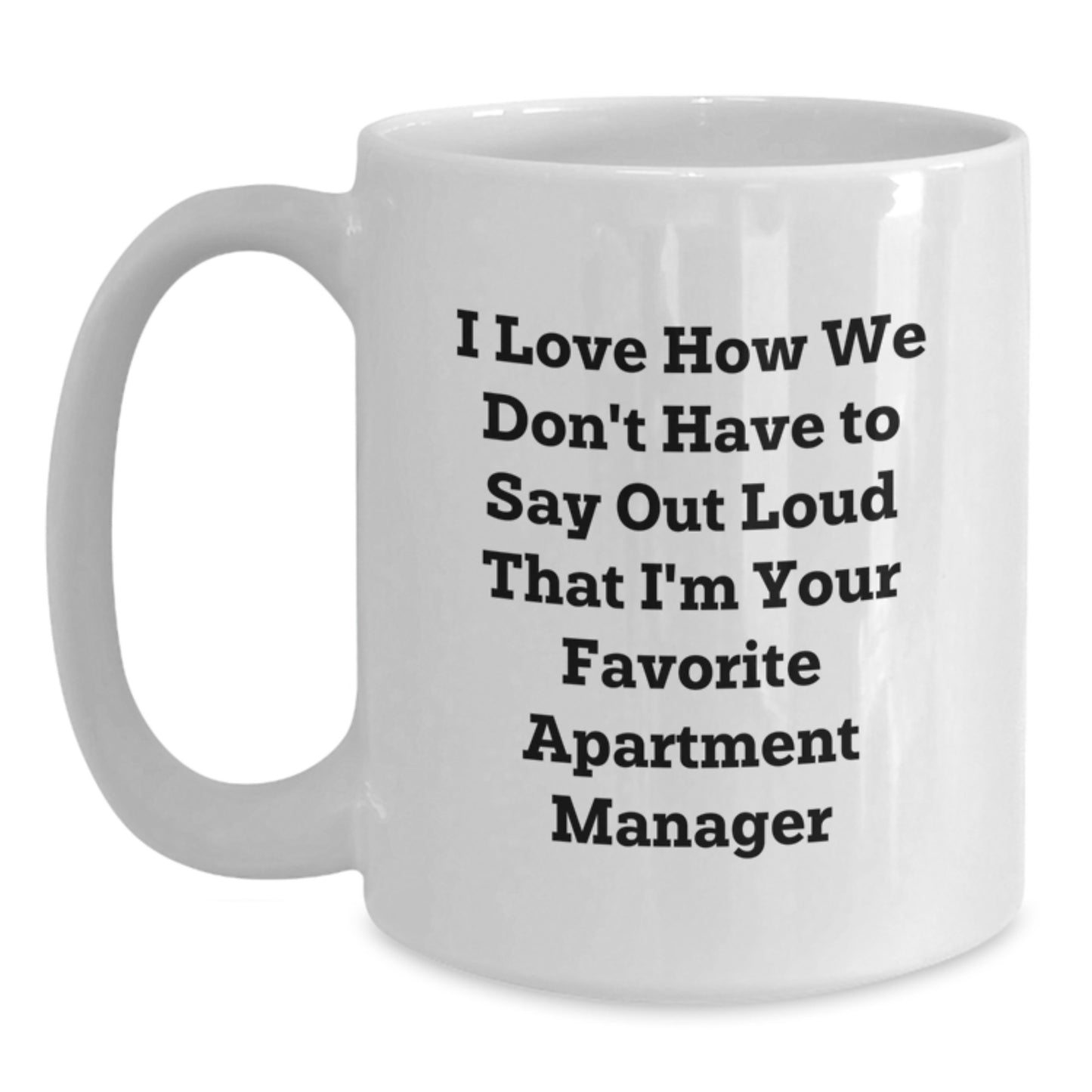 Funny Apartment Manager Gifts from Friends for Graduation - I Love How We Don't Have To Say Out Loud That I'm Your Favorite - White Coffee Mug - Main