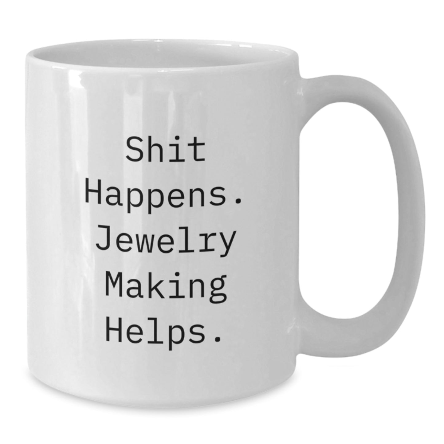 Funny Jewelry Making Gifts from Friends for Graduation - Shit Happens. White Coffee Mug, 11oz or 15oz, Ceramic, Microwave & Dishwasher Safe - Additional