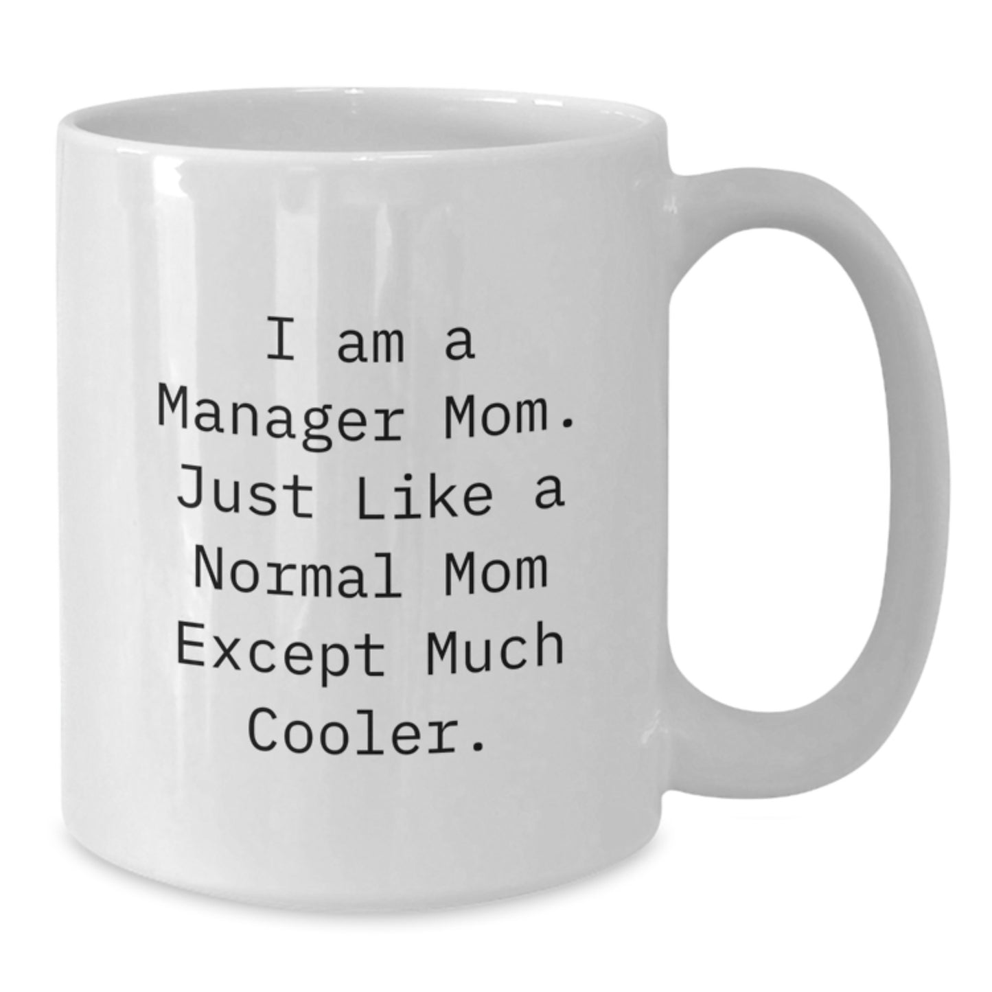 Funny Manager Gifts from Family for Christmas White Coffee Mug, I Am A Manager Mom Quote, Best White Ceramic Mug for Manager, 11oz or 15oz Capacity - Additional