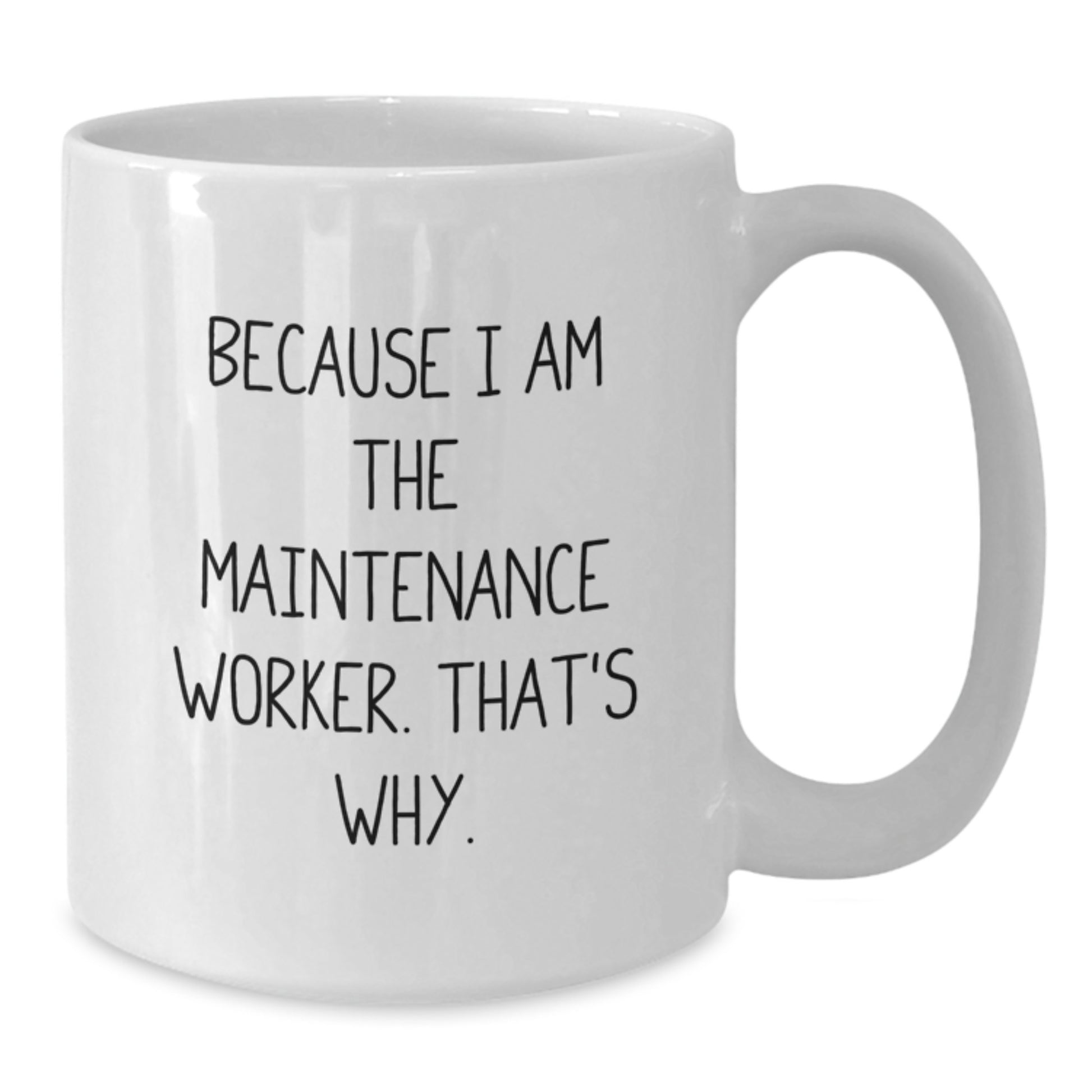 Funny Christmas Unique Gifts for Maintenance Worker, White Coffee Mug with 'Because I Am The Maintenance Worker. That's Why.' - Additional