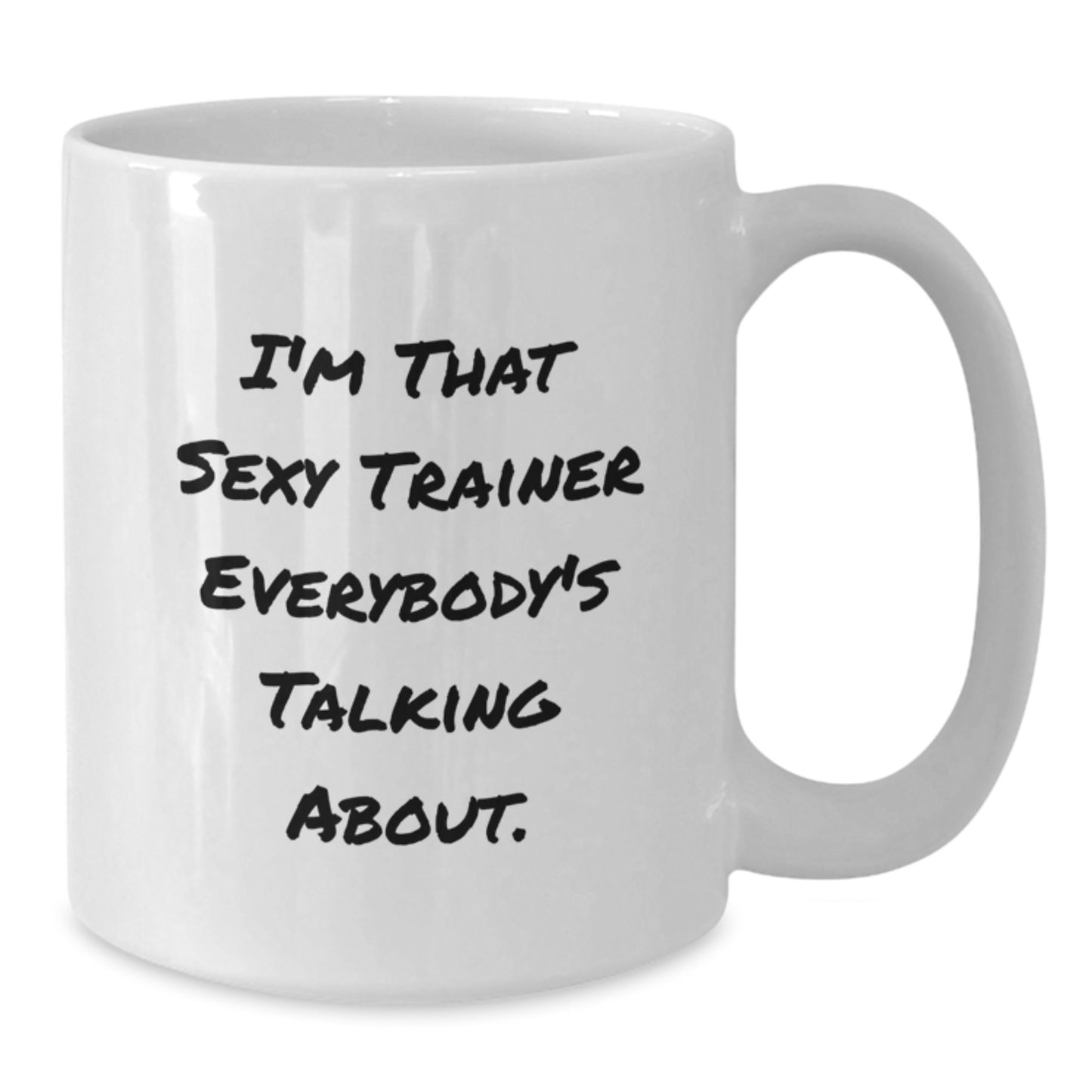 Funny Trainer Gifts from Friends for Men - White Coffee Mug - I'm That Sexy Trainer Everybody's Talking About. - Additional
