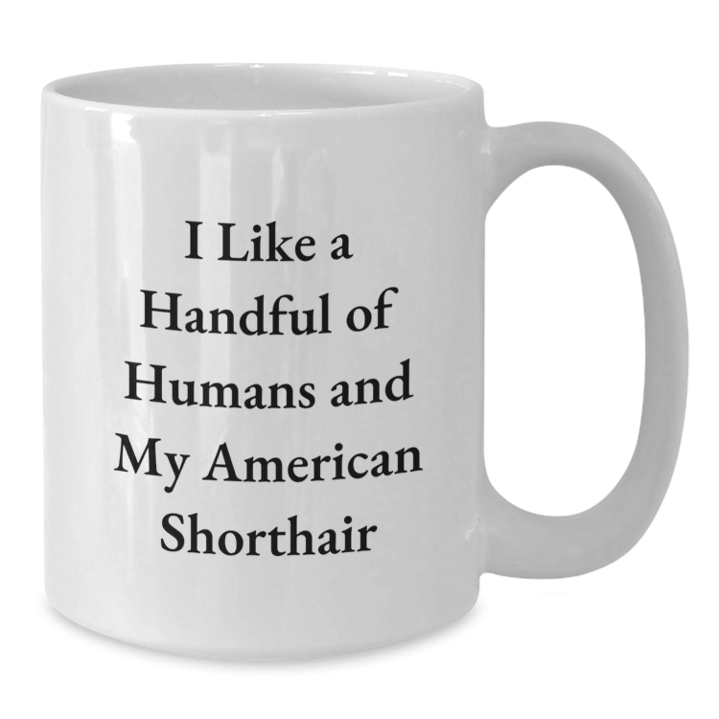 Funny American Shorthair Cat Gifts for Men - I Like A Handful Of Humans And My American Shorthair - White Coffee Mug for Graduation from Friends or Family - Additional