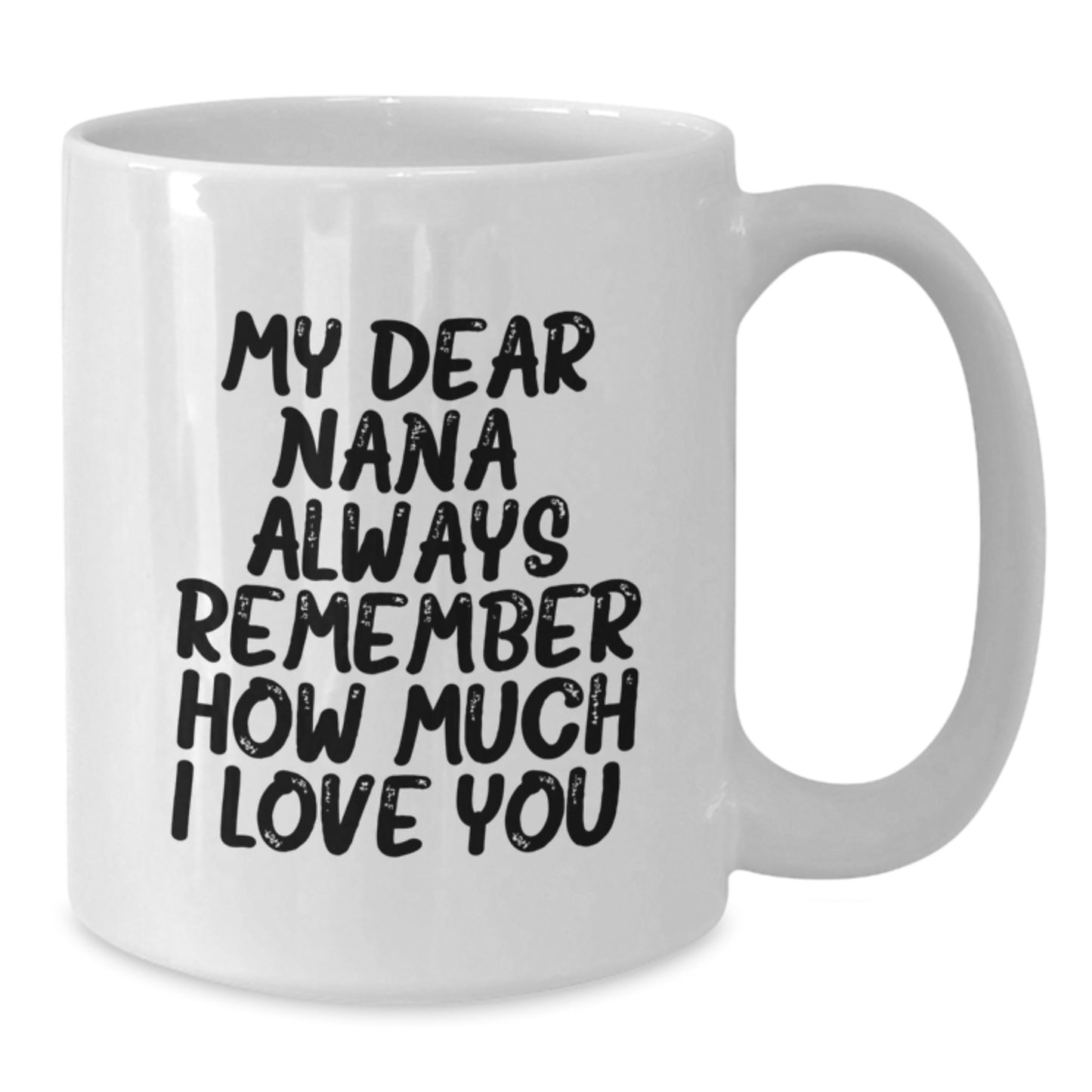 Funny Nana Gifts for Her - White Coffee Mug with 'My Dear Nana, Always Remember How Much I Love You.' - Additional