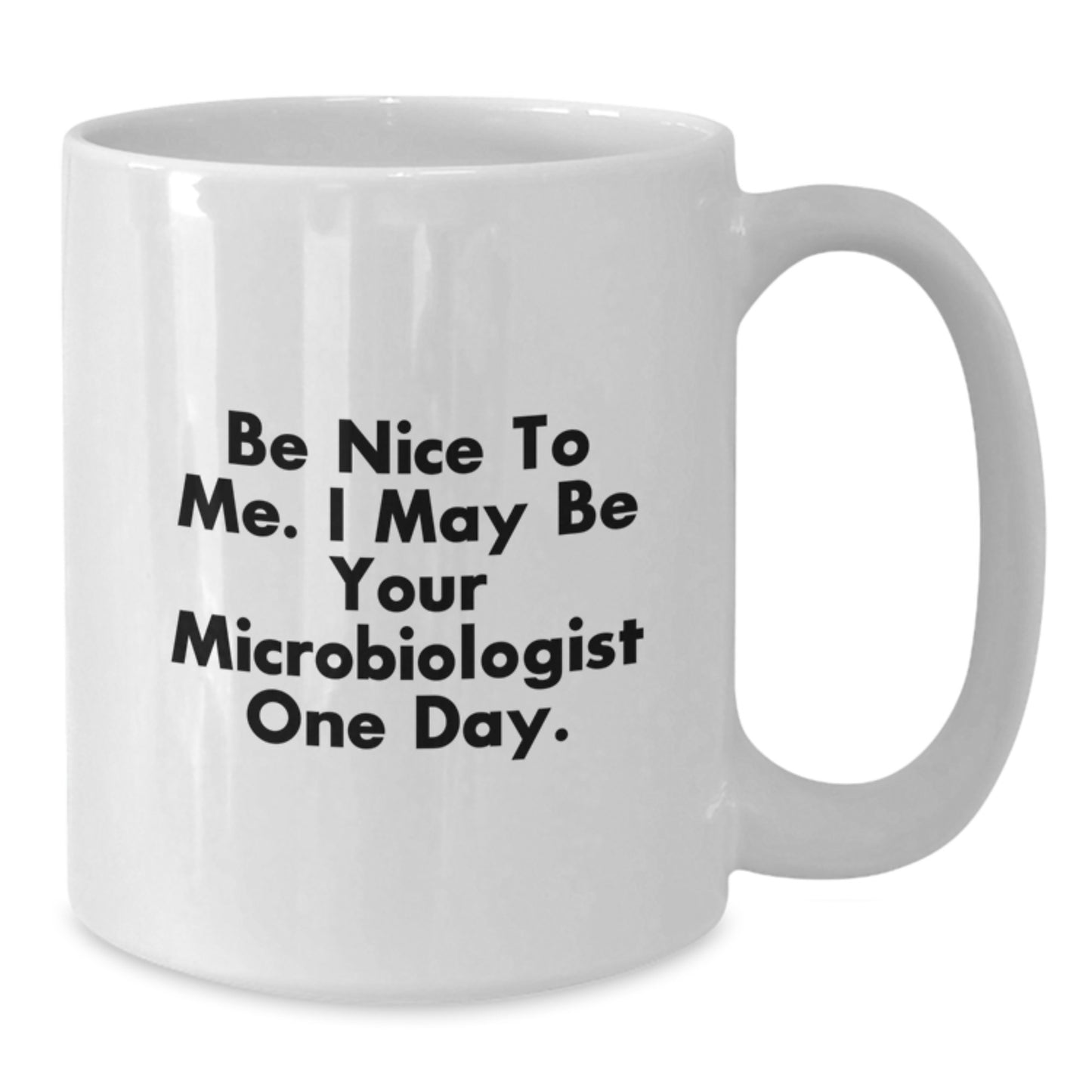 Funny Microbiologist Gifts from Friends and Family for a Unique Christmas Memorable Present - 'Be Nice to Me. I May Be Your Microbiologist One Day.' Quote White Coffee Mug - Additional