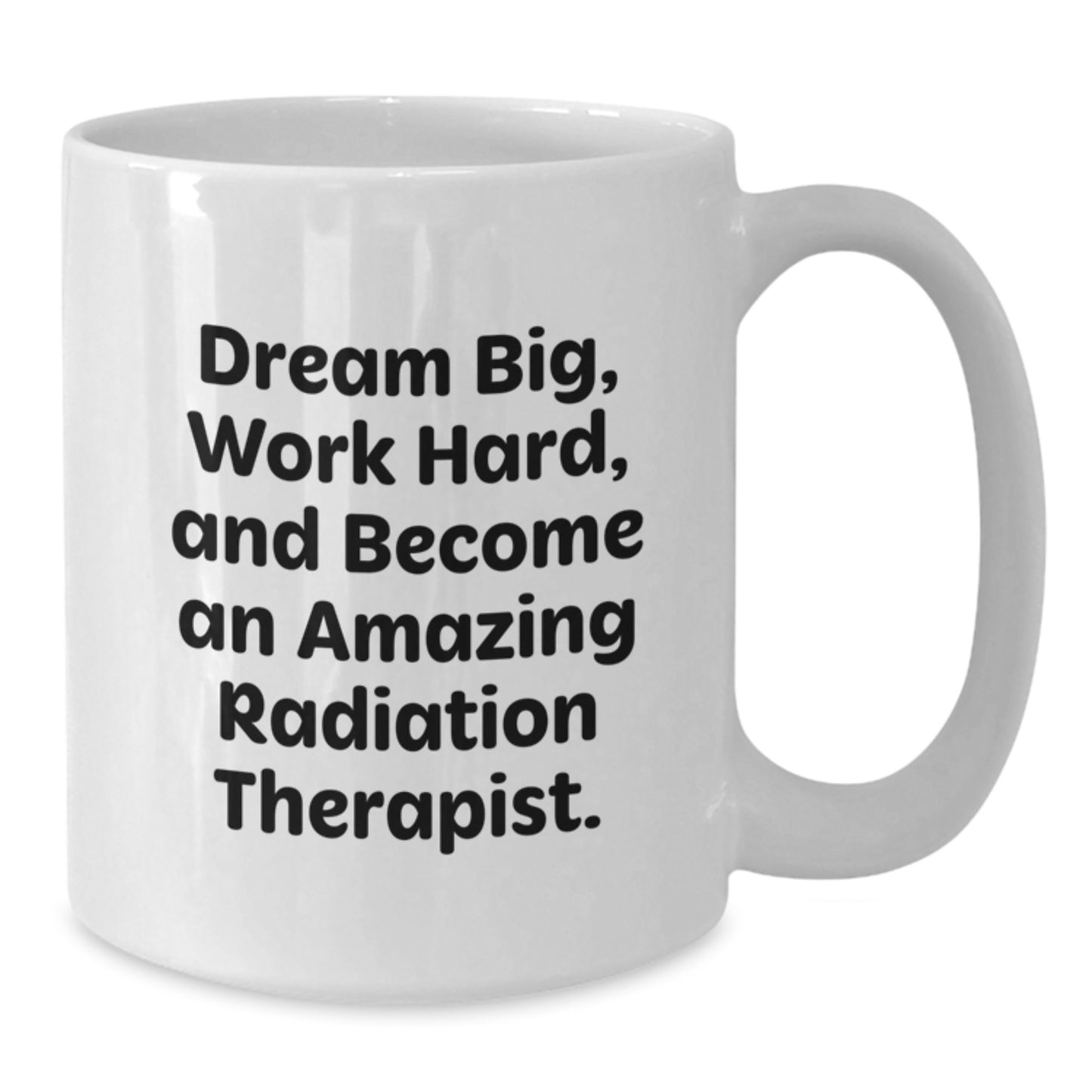 Inspirational Radiation Therapist White Coffee Mug - Gift from Friends to Radiation Therapist on Birthday, Dream Big, Work Hard, And Become Amazing - Additional