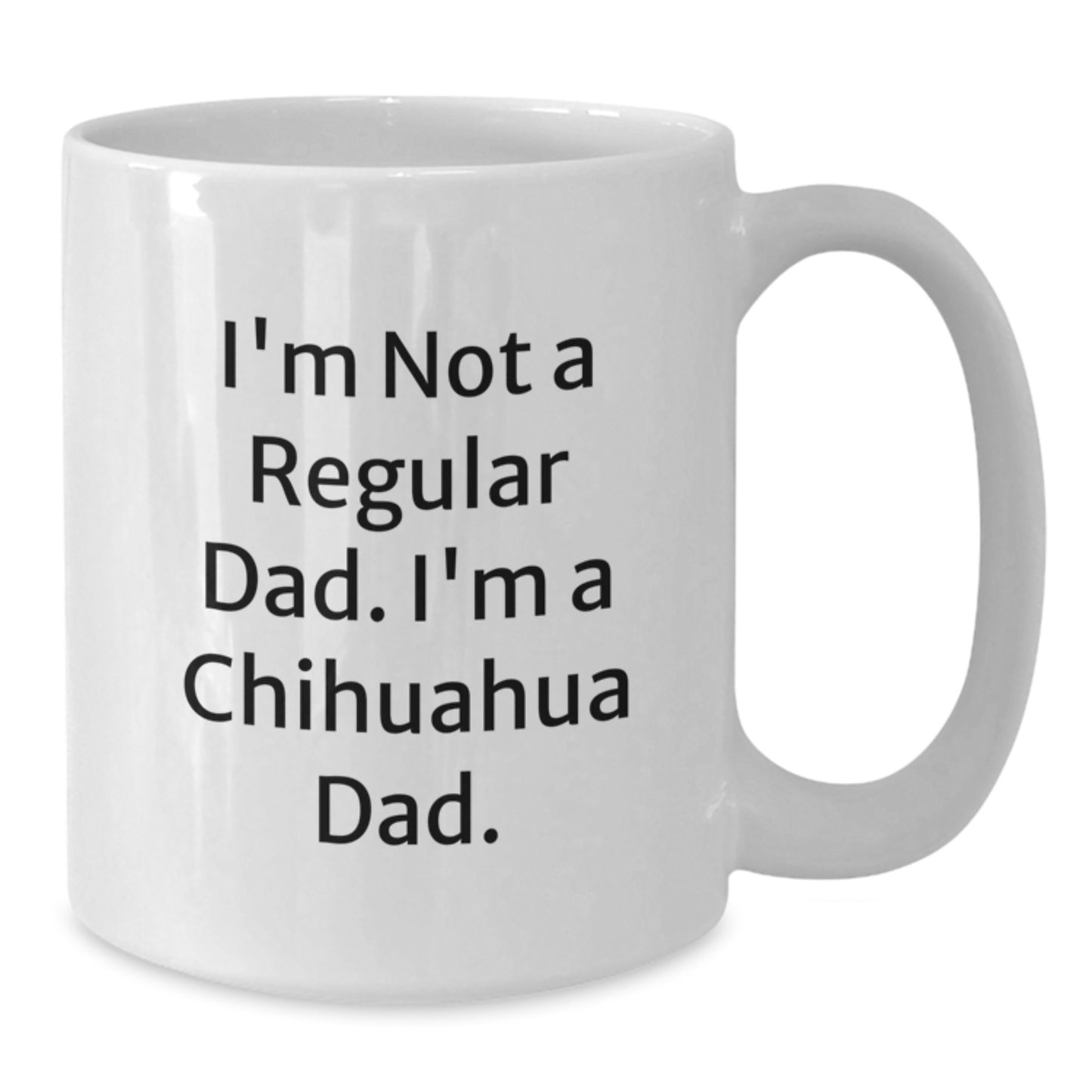 Funny Chihuahua Dad Gifts from Men to Women on Birthday - 'I'm Not A Regular Dad. I'm A Chihuahua Dad.' White Coffee Mug, 11oz or 15oz - Additional
