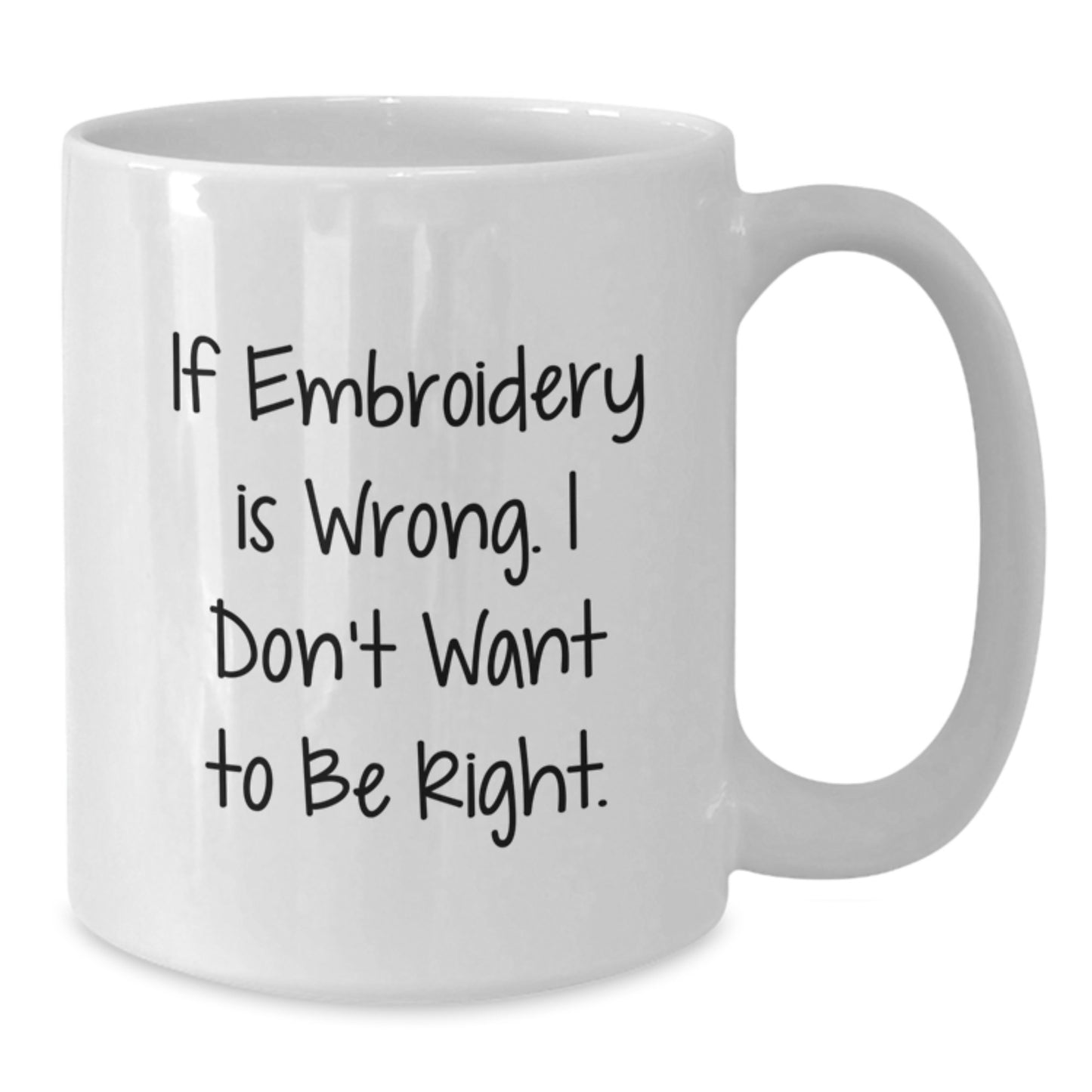 Embroidery Enthusiasts Delight Funny White Coffee Mug Gifts from Friends and Family on Birthday - 'If Embroidery Is Wrong. I Don't Want To Be Right.' - Additional