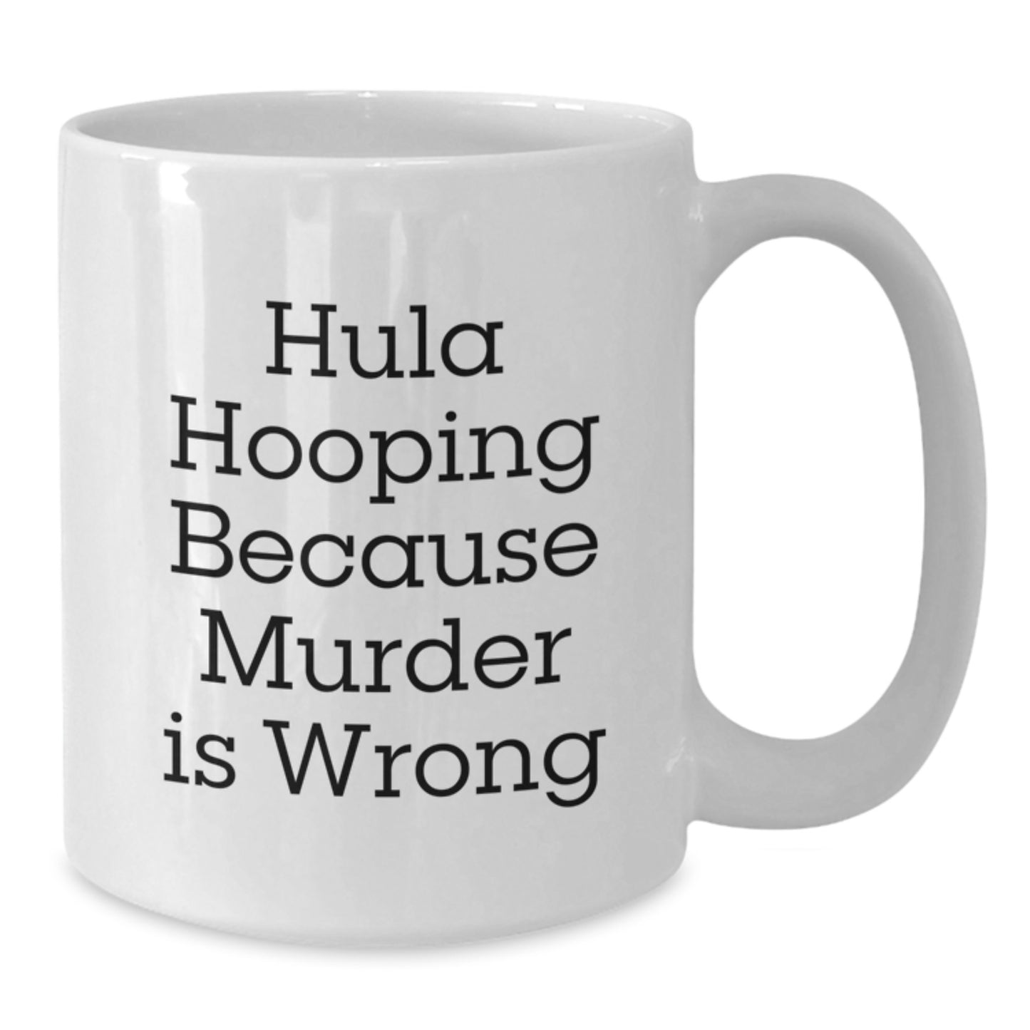 Funny Hula Hooping Gifts for Women, White Coffee Mug, Hula Hooping Because 'Murder Is Wrong' - Gifts from Friends and Family, Christmas Unique Gifts - Additional