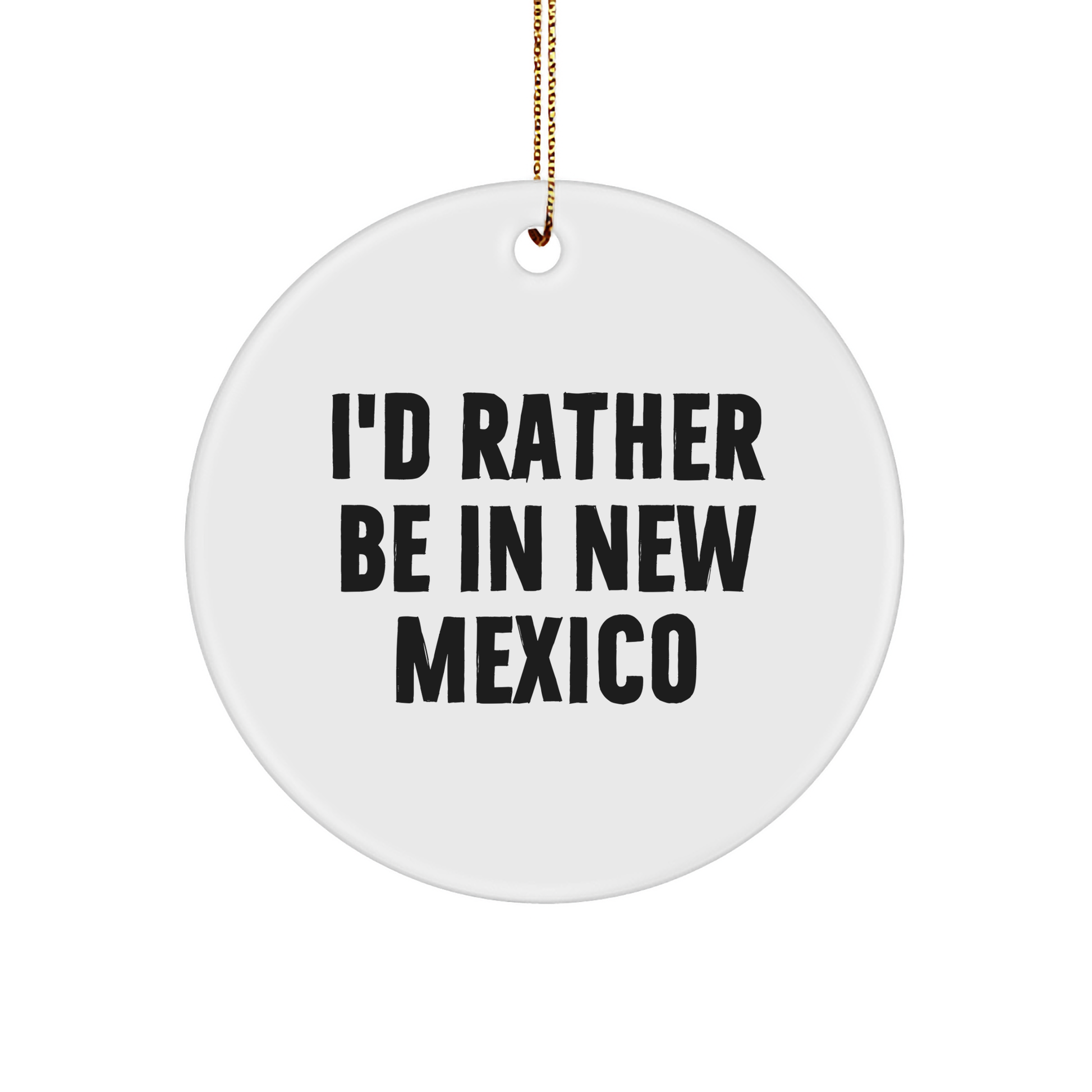 New Mexico Gifts from Friends and Family - 'I'd Rather Be In New Mexico' Circle Ornament, Unique Christmas Unique Gift for Men Women - Image 1