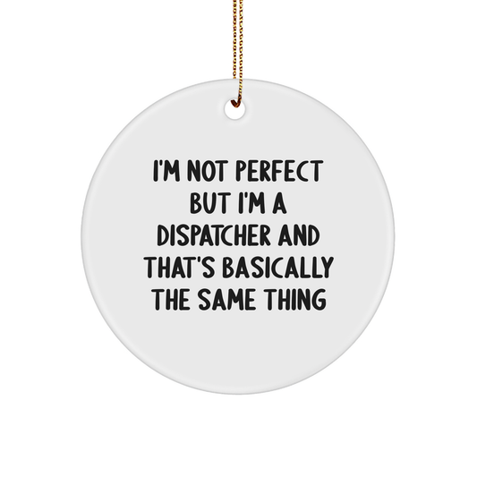 Dispatcher Gifts from Men: 'I'm Not Perfect But I'm A Dispatcher' Circle Ornament, Funny Christmas Unique Gifts for Dispatchers - Image 1