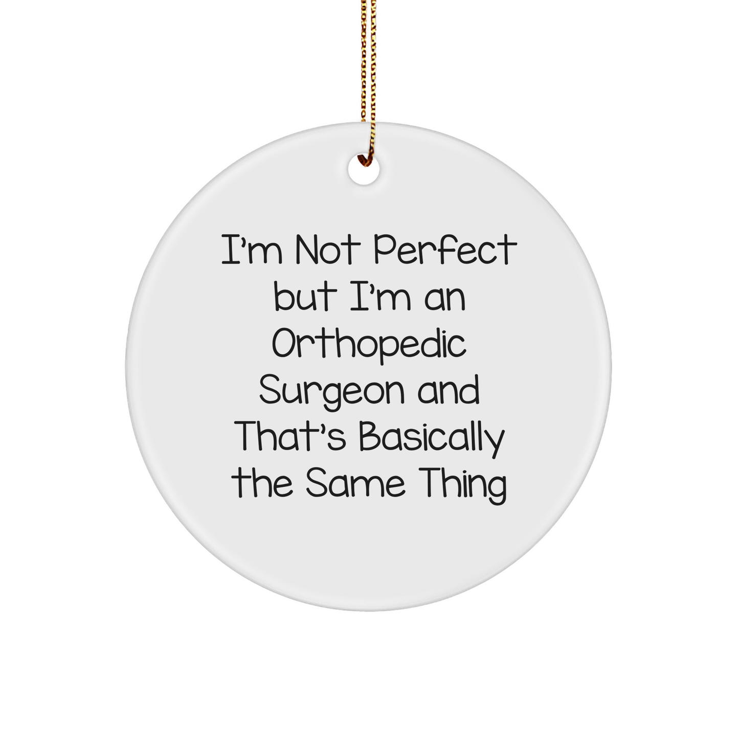 Funny Orthopedic Surgeon Gifts from Friends, Christmas Unique Orthopedic Surgeon Circle Ornaments, 'I'm Not Perfect But I'm An Orthopedic Surgeon And That's Basically The Same Thing' Quote - Image 1