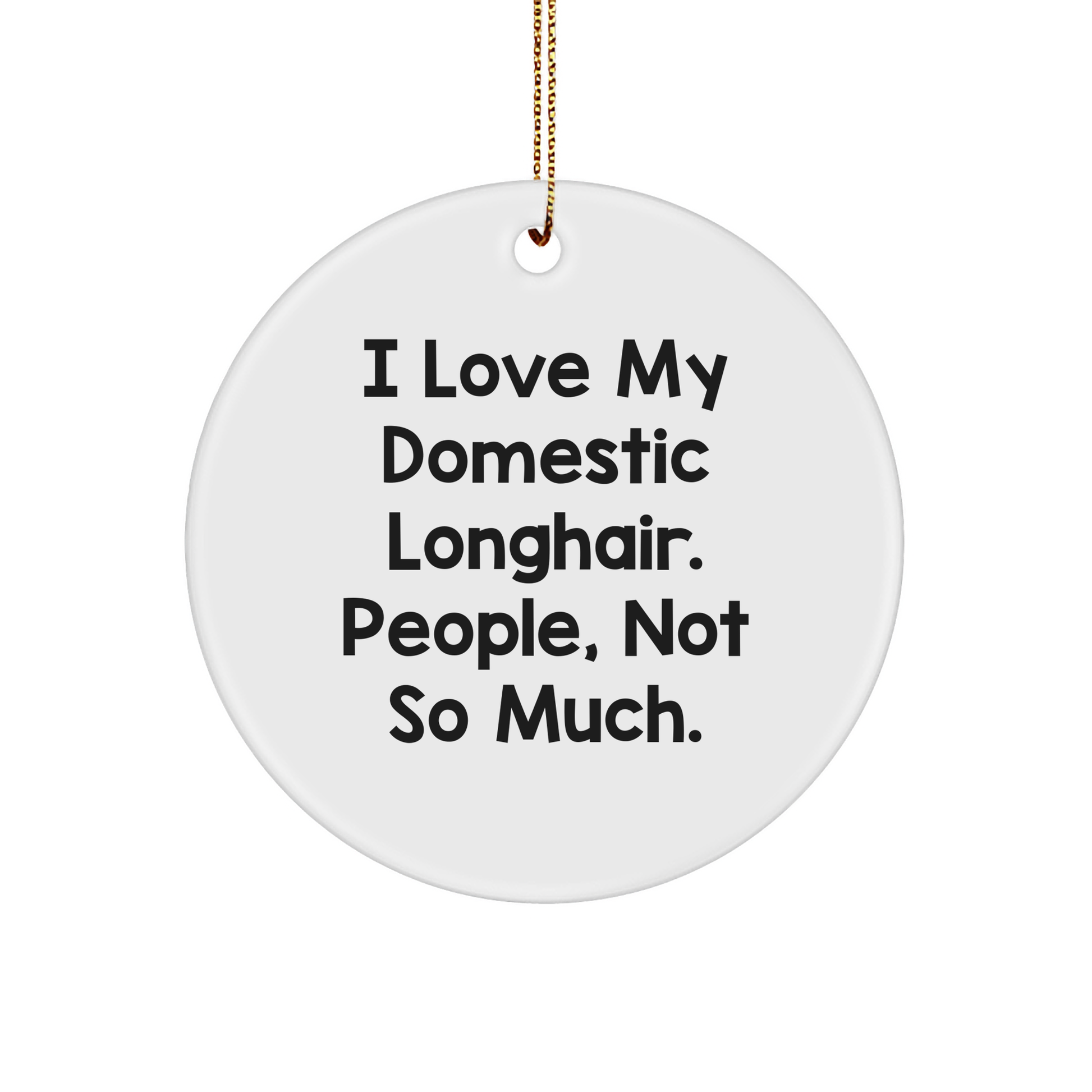 Domestic Longhair Cat Gifts for Friends from - Funny Quote Circle Ornament, White, 2.75 - Image 1