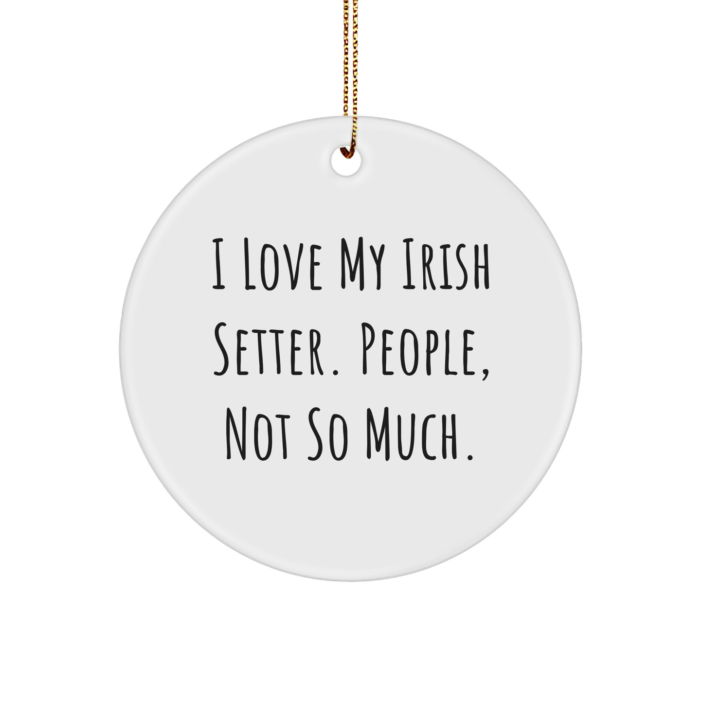 Irish Setter Dog Lover Gifts from Men for Christmas Circle Ornament, Funny, I Love My Irish Setter. People, Not So Much., Unique Irish Setter Dog Gifts - Image 1