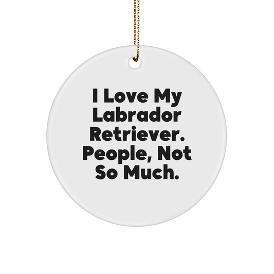 Labrador Retriever Dog Christmas Circle Ornament, 'I Love My Labrador Retriever. People, Not So Much.' Funny Gift from Friends to Family - Image 1