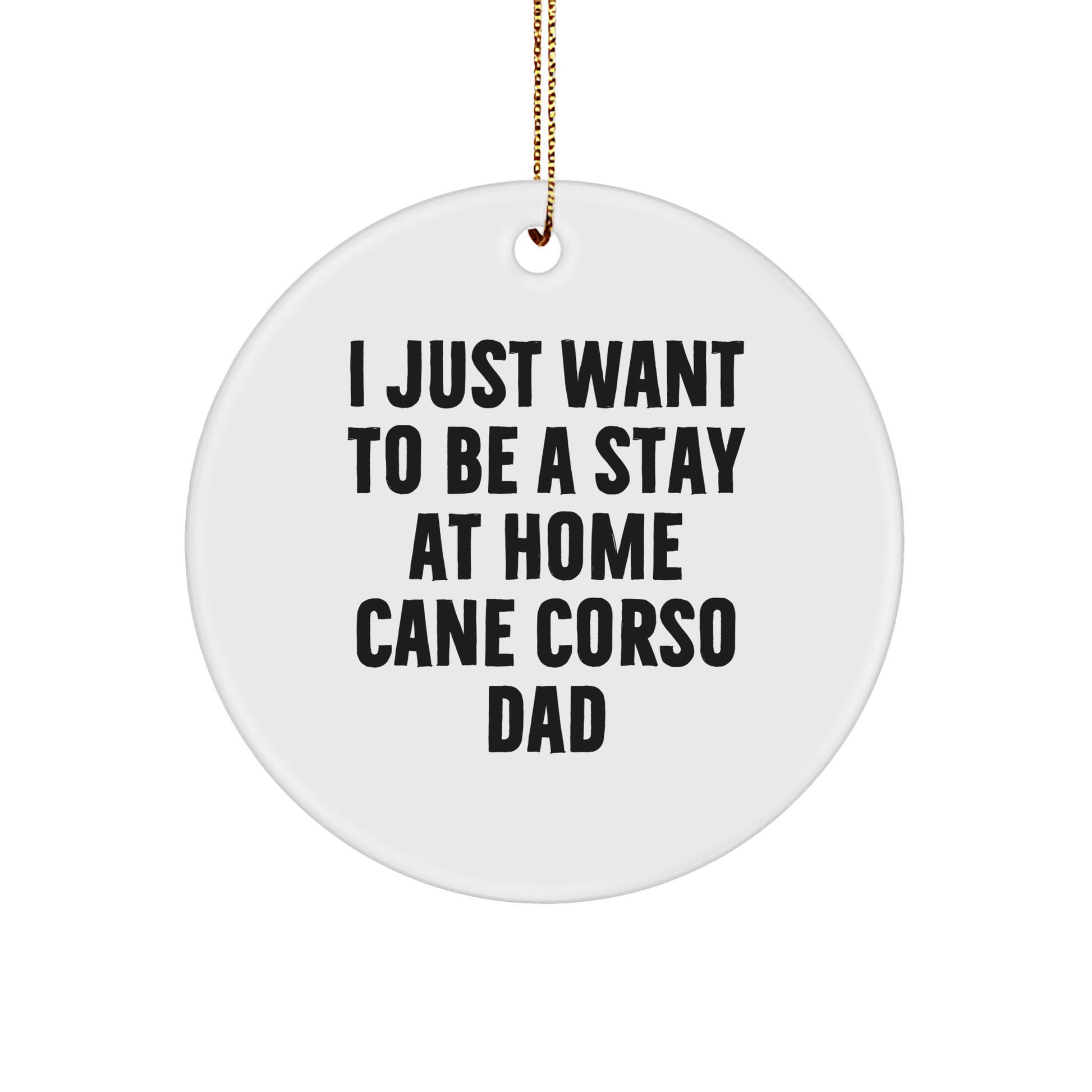 Cute Cane Corso Dog Dad Gift, 'I Just Want To Be A Stay At Home Cane Corso Dad', Circle Ornament, White, Christmas Unique Gifts from Family - Image 1
