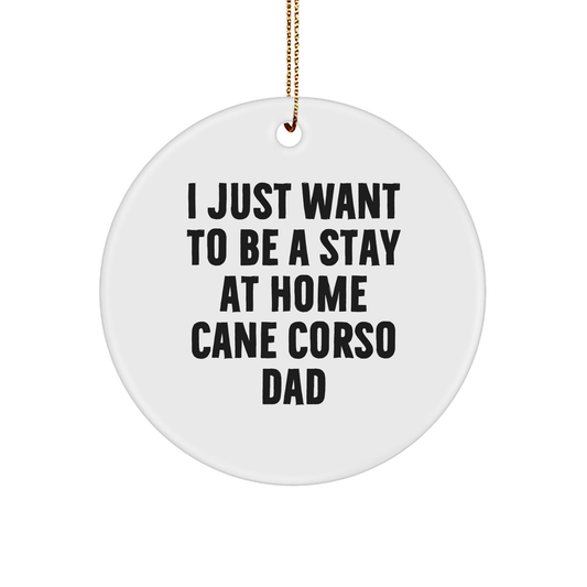 Cute Cane Corso Dog Dad Gift, 'I Just Want To Be A Stay At Home Cane Corso Dad', Circle Ornament, White, Christmas Unique Gifts from Family - Image 1
