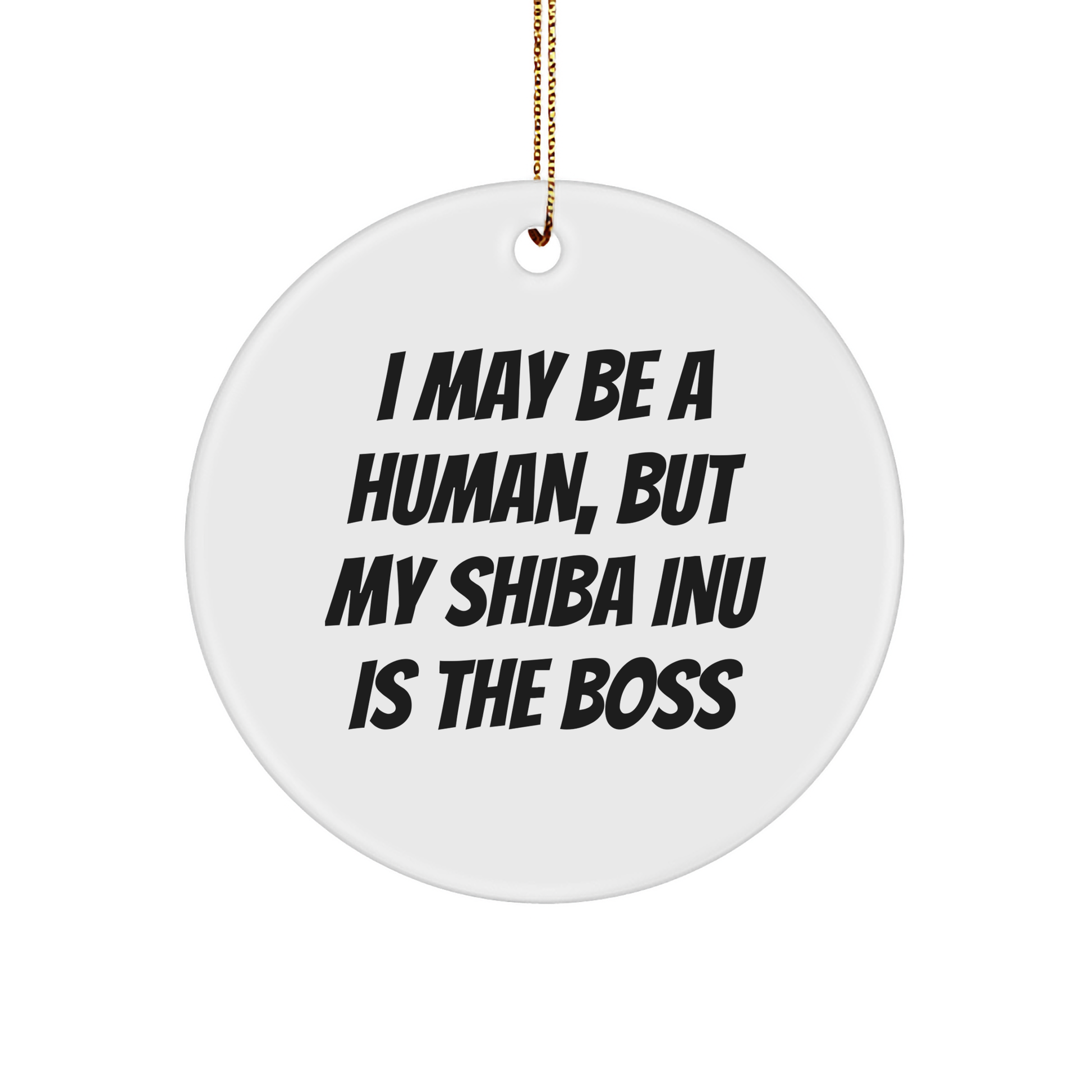 Shiba Inu Dog Circle Ornament, Funny Quote Gifts from Friends, 'I May Be A Human, But My Shiba Inu Is The Boss' for Shiba Inu Dog Lovers, Christmas Unique Gifts - Image 1