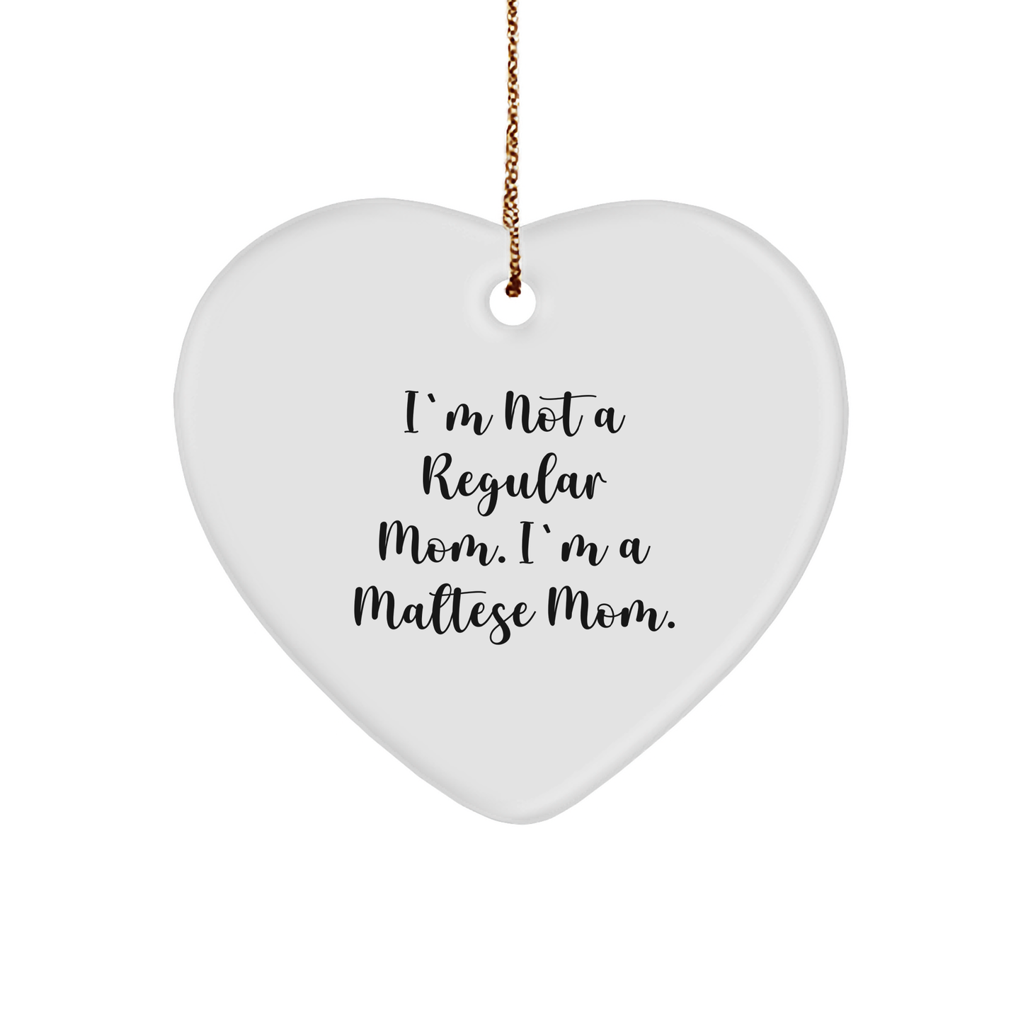 Maltese Mom Love, Heart Ornament for Christmas Unique Gifts from Friends to Family, 'I'm Not A Regular Mom. I'm A Maltese Mom.' - Image 1