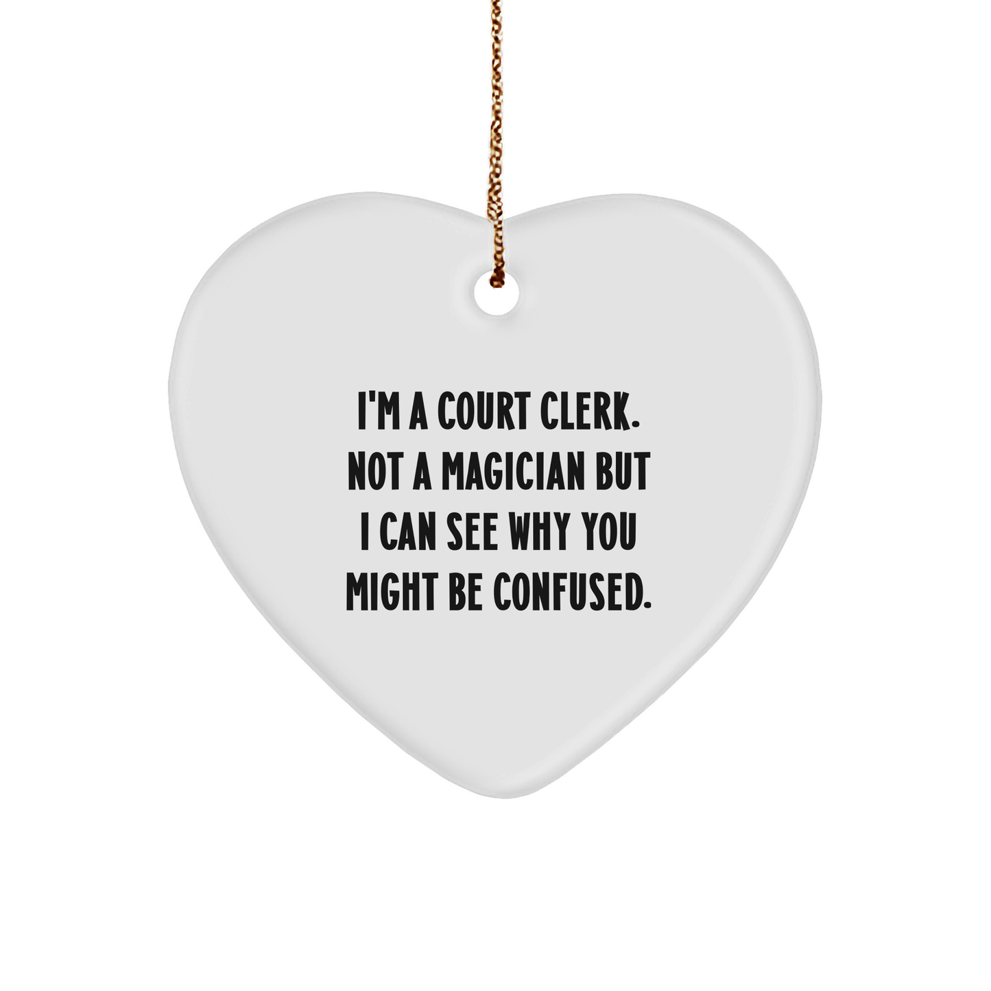 Court Clerk Gifts from Friends - I'm A Court Clerk. Not A Magician But I Can See Why You Might Be Confused. - Heart Ornament for Christmas - Image 1