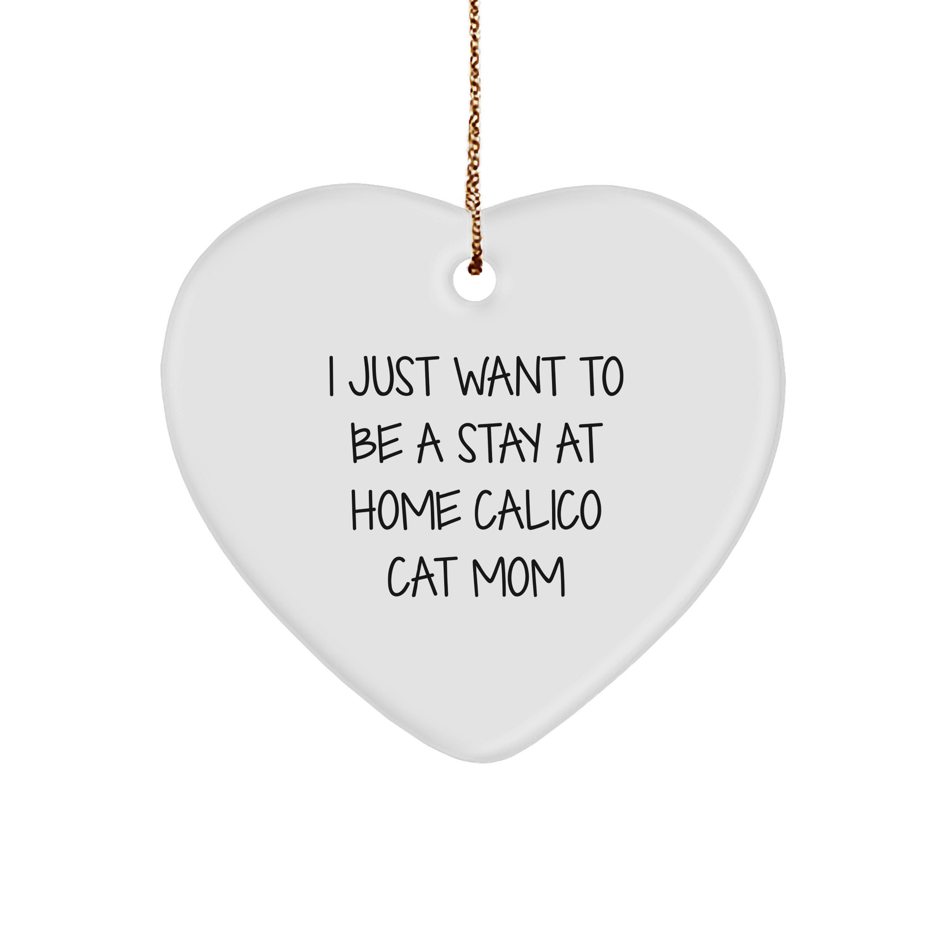 Calico Cat Mom's Heart Ornament, 'I Just Want To Be A Stay At Home Calico Cat Mom' Quote, Gifts from Friends and Family, for Christmas, Calico Cat Gifts - Image 1