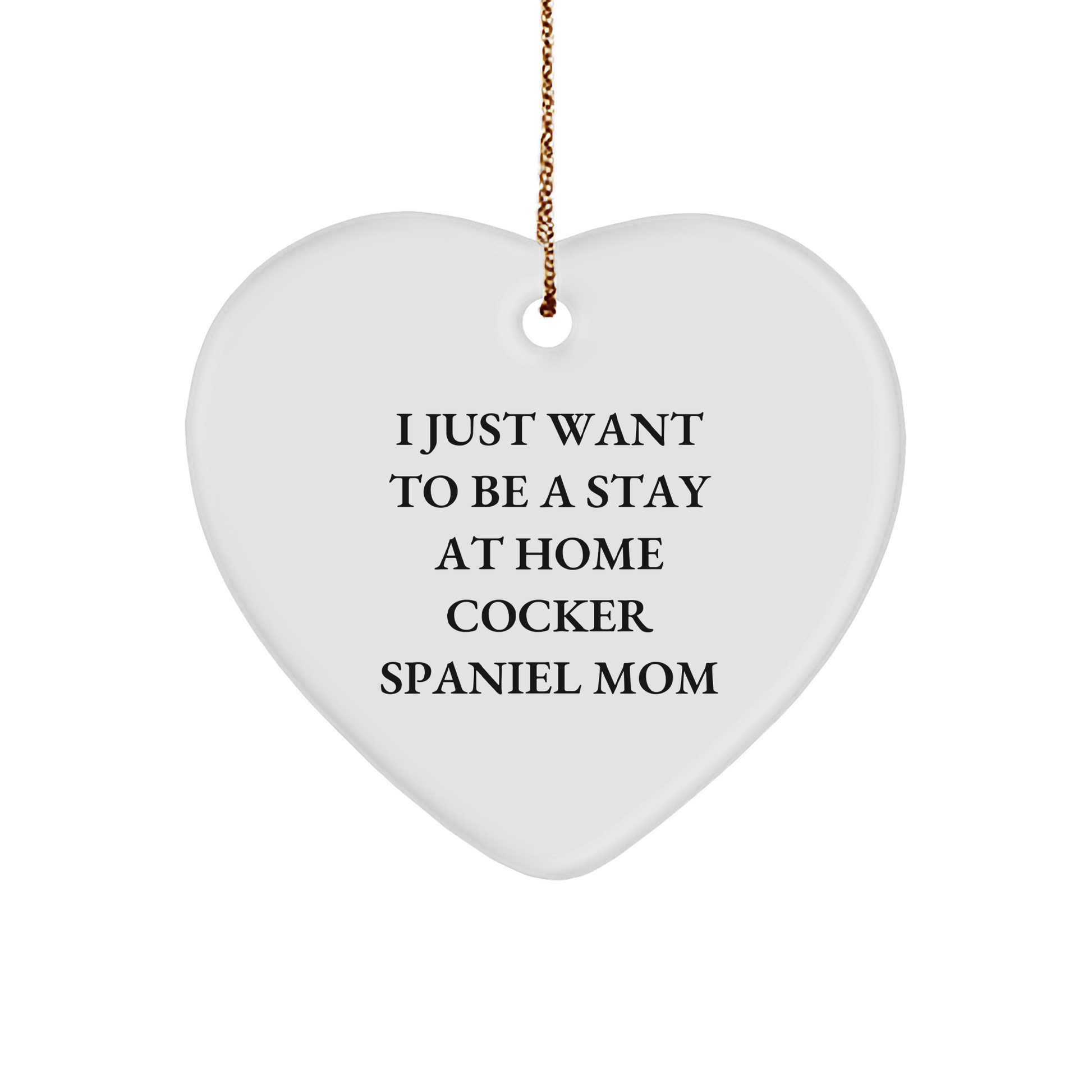 Cocker Spaniel Dog Lover's Heart Ornament, I Just Want To Be A Stay At Home Cocker Spaniel Mom, Gifts from Family, for Cocker Spaniel Dog Mom, Funny Christmas Unique Gift - Image 1