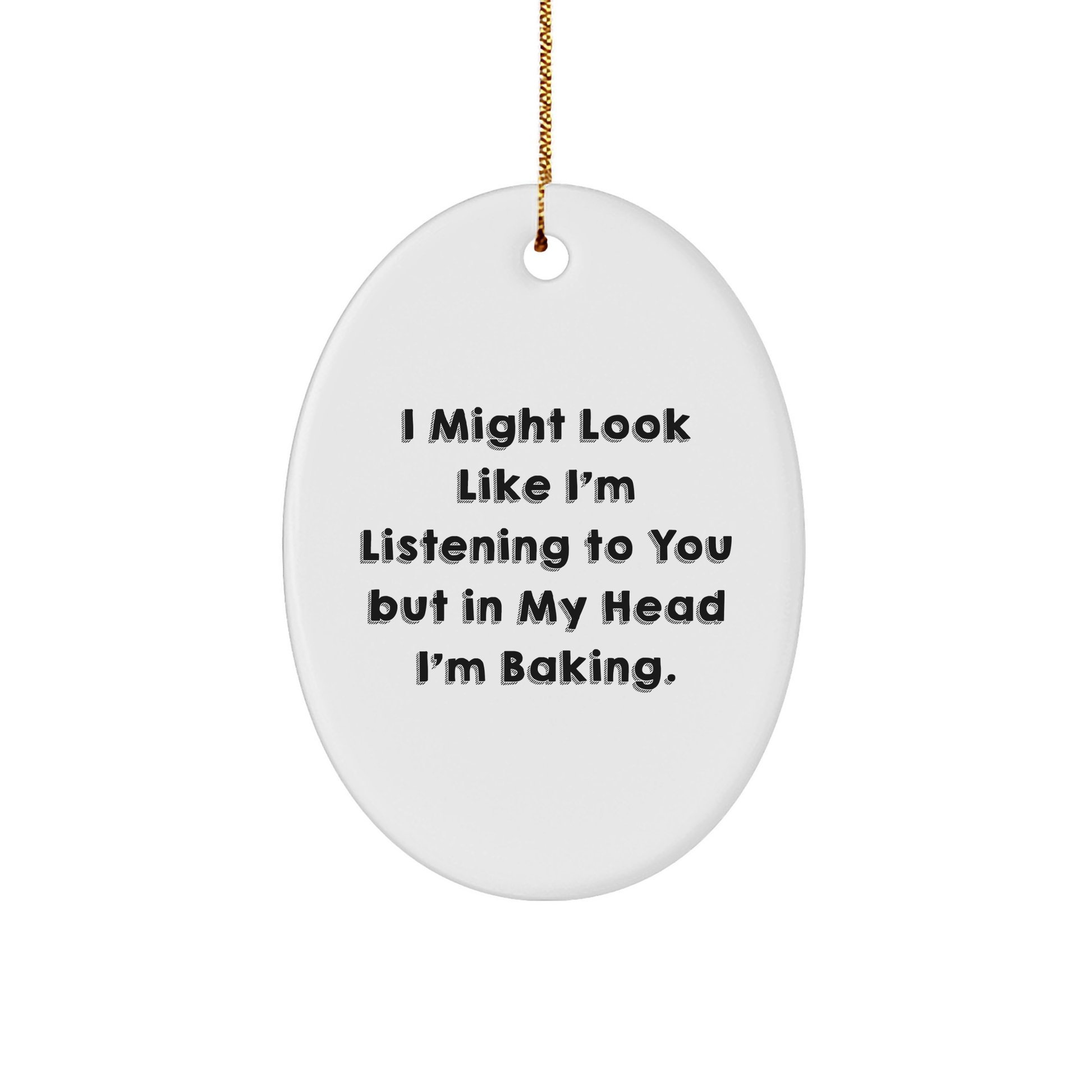 Baking Delights Oval Ornament Gifts from Friends for Christmas Fun, I Might Look Like I'm Listening To You But In My Head I'm Baking, White Oval Shaped - Image 1
