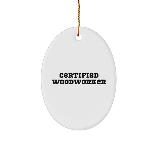 Woodworker Gifts from Friends - 'Certified Woodworker' Oval Ornament for Christmas - Unique, Funny, and Inspirational - Image 1