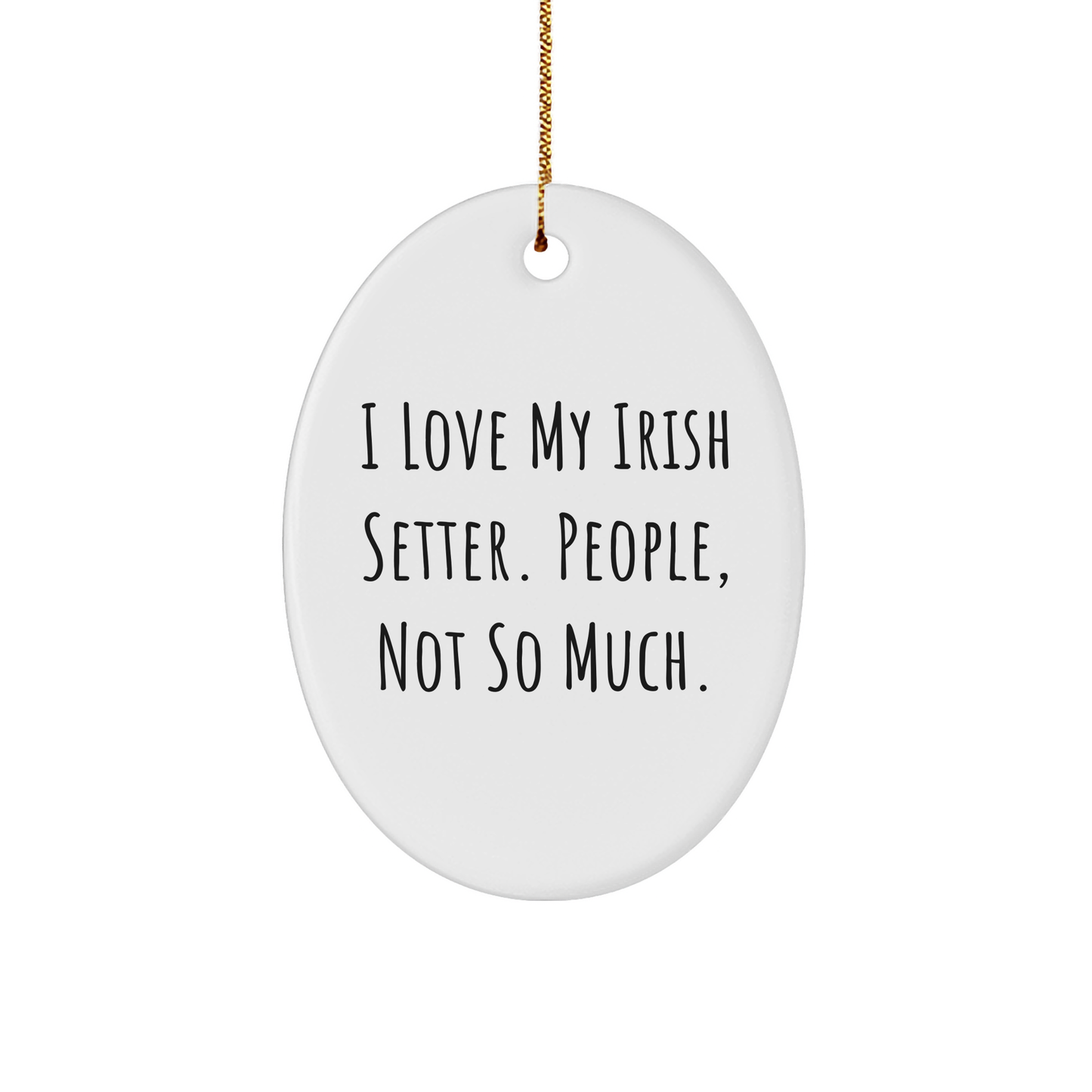 Irish Setter Dog Oval Ornament, 'I Love My Irish Setter. People, Not So Much.' Funny Quote Christmas Unique Gift for Him, Her, Friends, Coworkers, Family - Gifts from Men, Women, Family - Image 1