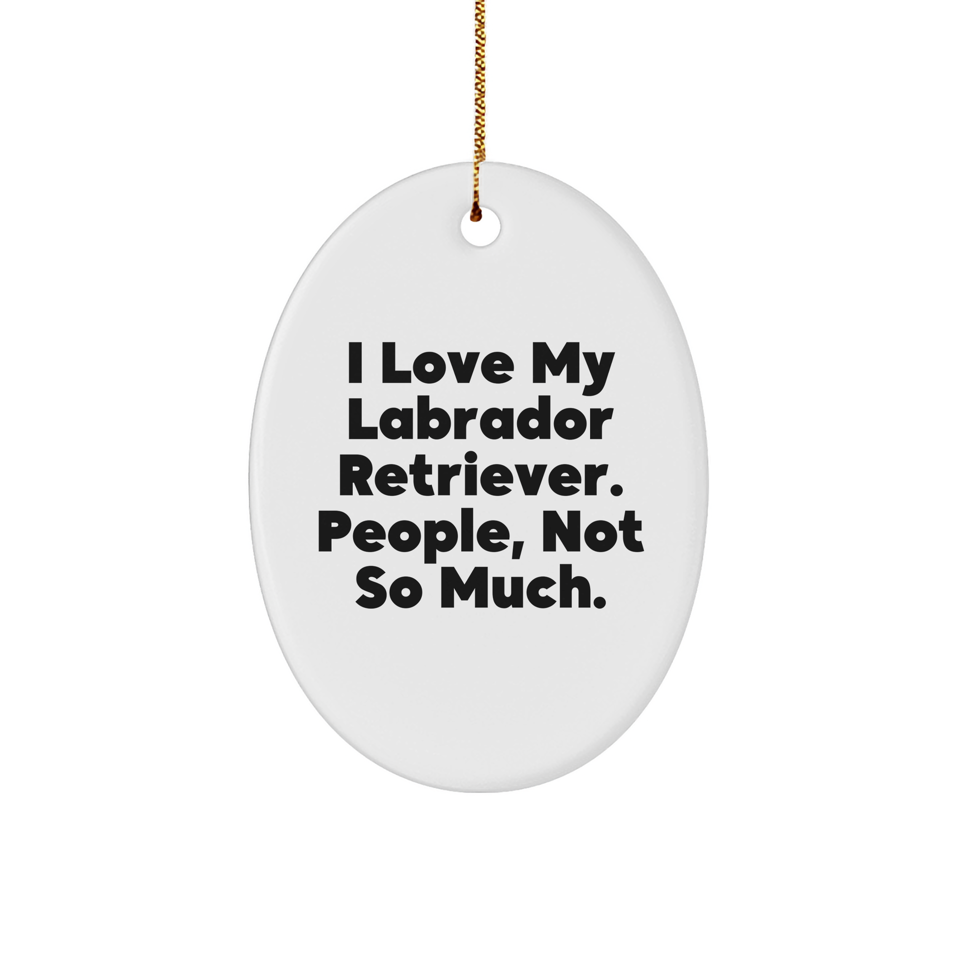 Labrador Retriever Dog Oval Ornament, 'I Love My Labrador Retriever. People, Not So Much.' Funny Quote, Gifts from Friends and Family, Christmas Unique Gifts for Labrador Retriever Dog Owners - Image 1