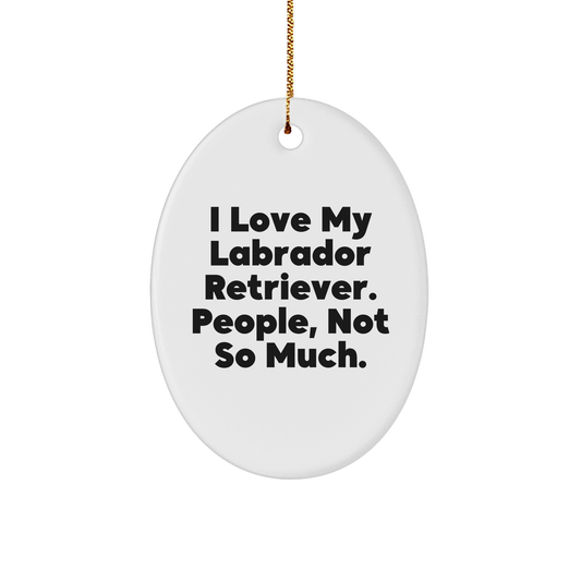 Labrador Retriever Dog Oval Ornament, 'I Love My Labrador Retriever. People, Not So Much.' Funny Quote, Gifts from Friends and Family, Christmas Unique Gifts for Labrador Retriever Dog Owners - Image 1