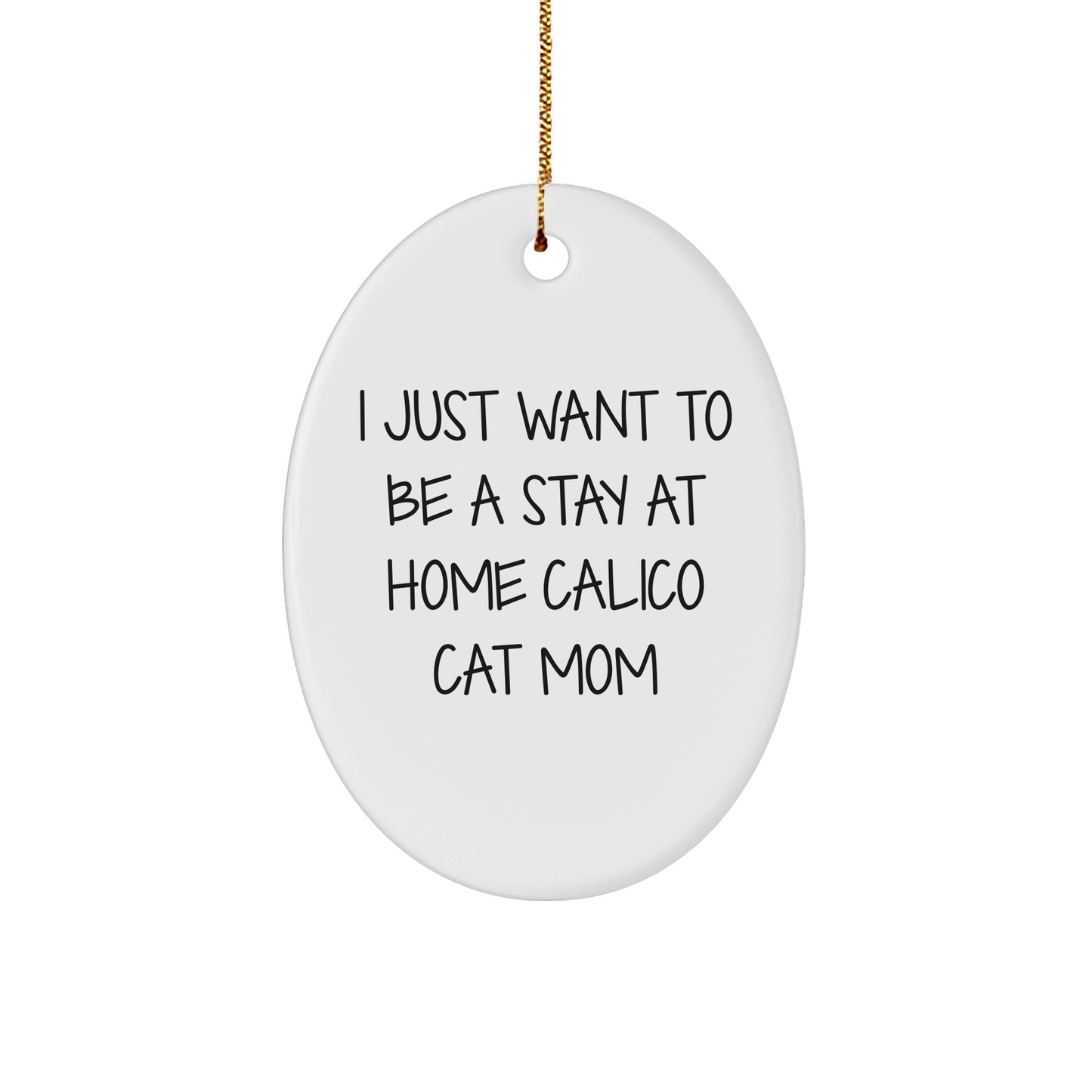 Calico Cat Mom's Delight, Oval Ornament Gifts from Friends and Family, 'I Just Want To Be A Stay At Home Calico Cat Mom', White Oval Ornament for Christmas, Gifts for Calico Cat Lovers - Image 1
