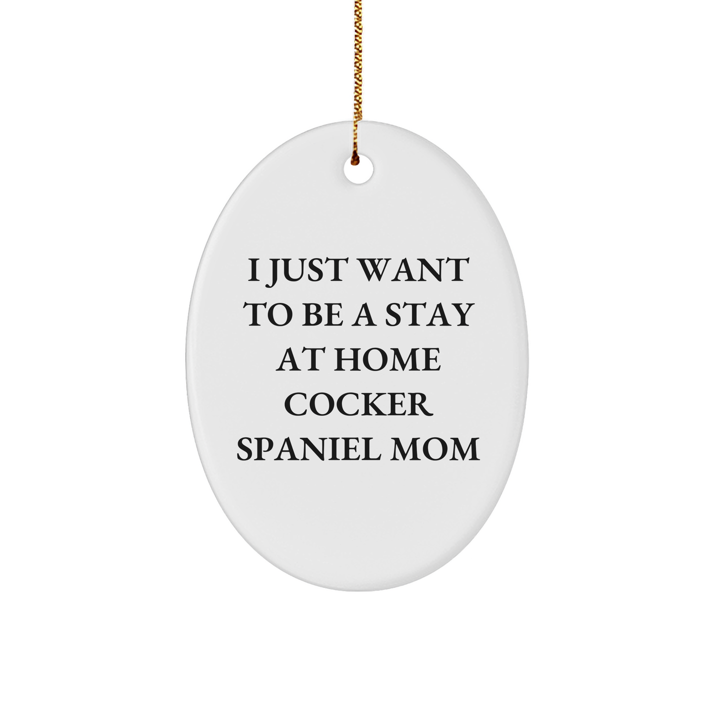 Cocker Spaniel Dog Mom Gifts, Oval Ornament, 'I Just Want To Be A Stay At Home Cocker Spaniel Mom' Christmas Decor, Gifts for Cocker Spaniel Dog, from Mom - Funny Quote Ornament - Image 1