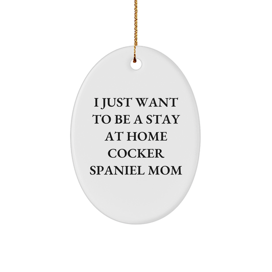 Cocker Spaniel Dog Mom Gifts, Oval Ornament, 'I Just Want To Be A Stay At Home Cocker Spaniel Mom' Christmas Decor, Gifts for Cocker Spaniel Dog, from Mom - Funny Quote Ornament - Image 1