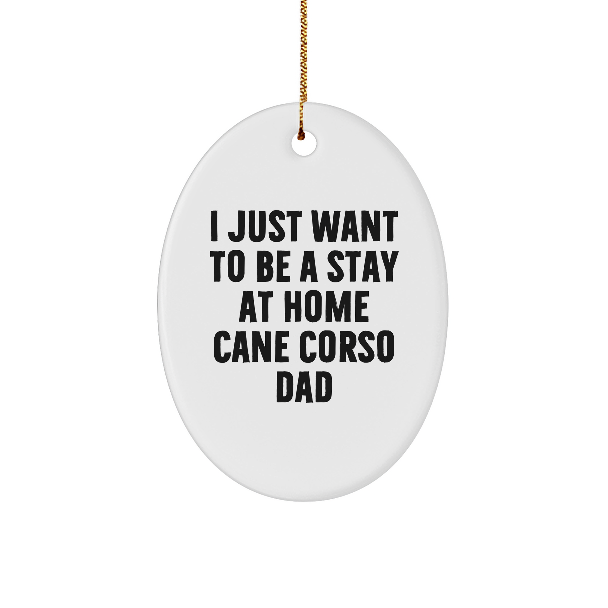 Cute Cane Corso Dad Oval Ornament Gifts from Men to Family - 'I Just Want To Be A Stay At Home Cane Corso Dad' - Christmas Unique Gifts for Cane Corso Dog Lovers - Image 1