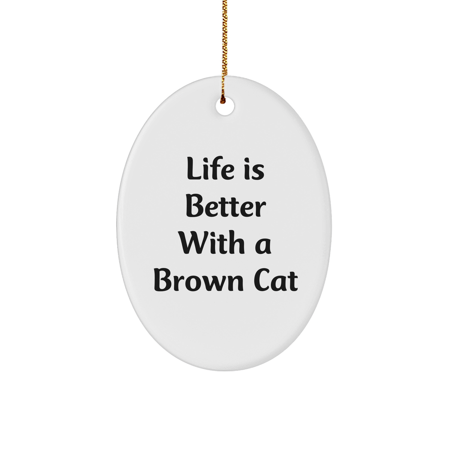 Funny Brown Cat Gifts from Men - Brown Cat Oval Ornament Life Is Better With A Brown Cat, Christmas Unique Gifts for Women, Friends, and Family - Image 1