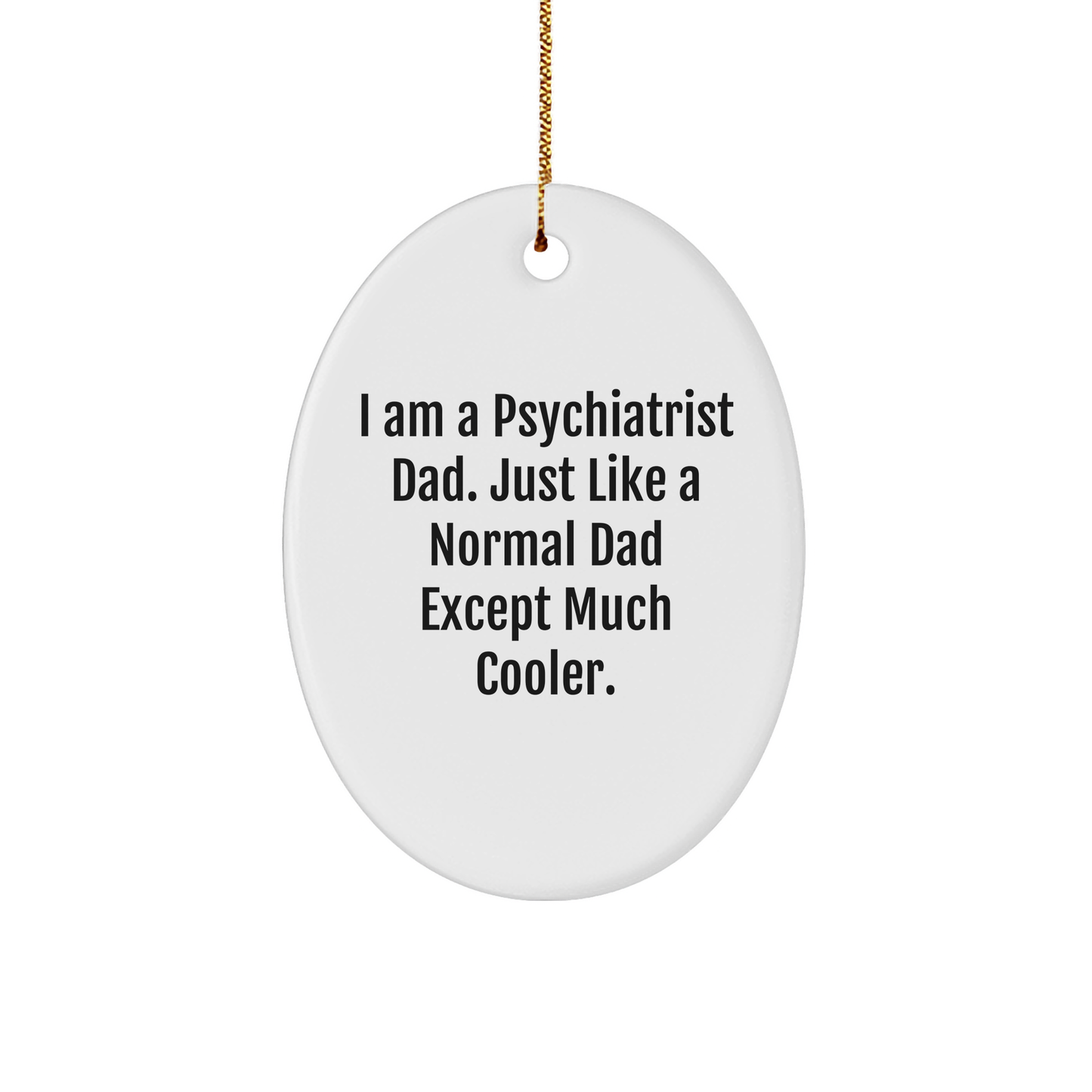 Psychiatrist Dad Gifts, Oval Ornament, Funny Christmas Memorable Present, 'I Am A Psychiatrist Dad' - Image 1