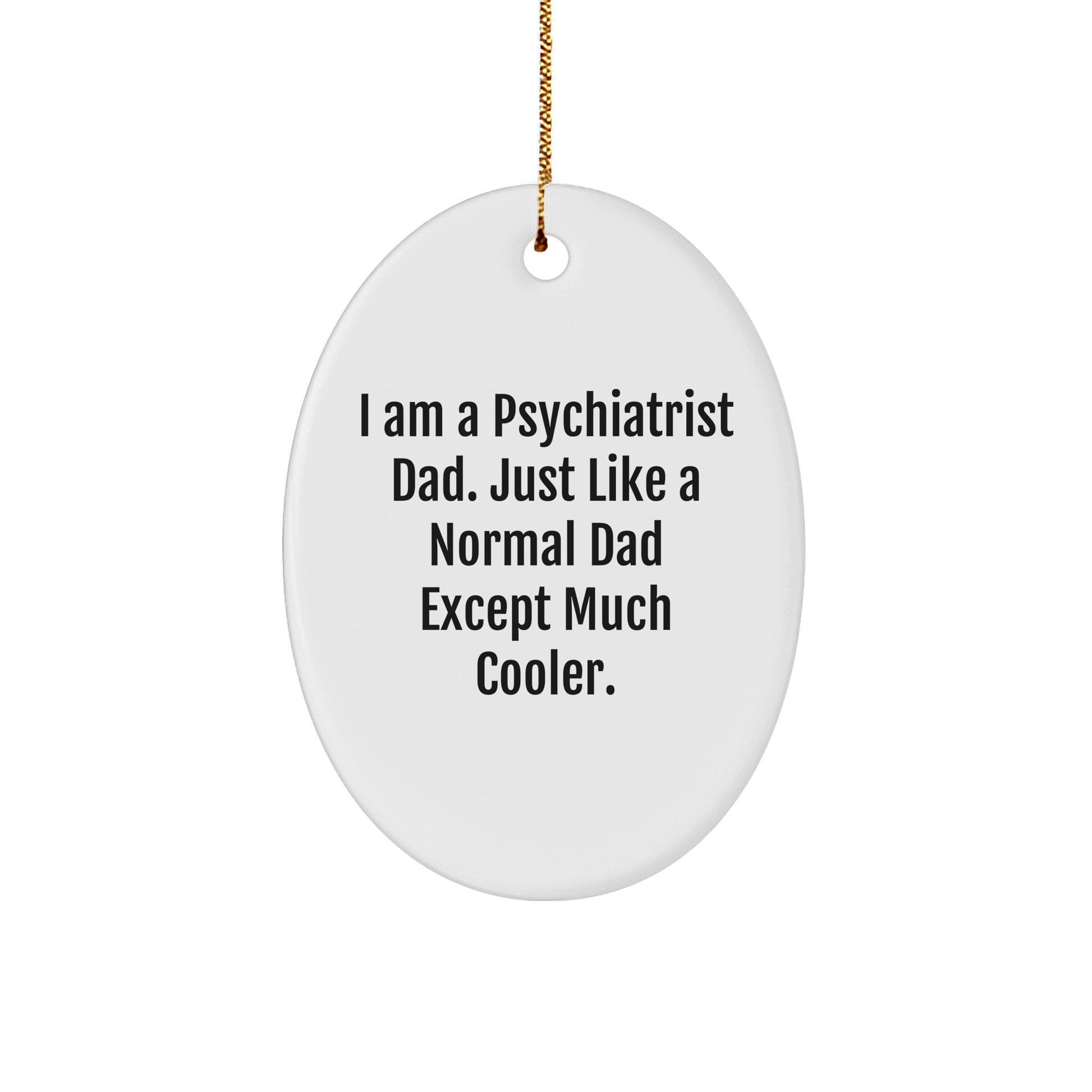 Psychiatrist Dad Gifts, Oval Ornament, Funny Christmas Memorable Present, 'I Am A Psychiatrist Dad' - Image 1