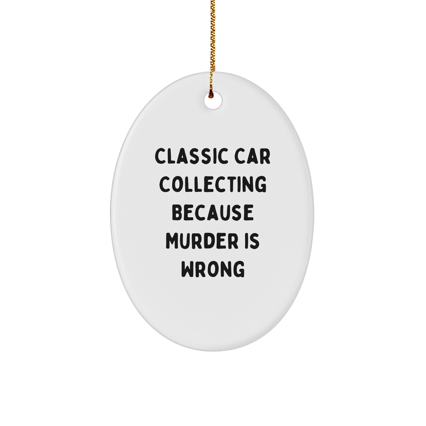 Classic Car Collecting Oval Ornament Gifts from Friends and Family - 'Classic Car Collecting Because Murder Is Wrong' - Oval Ornament for Christmas - Image 1