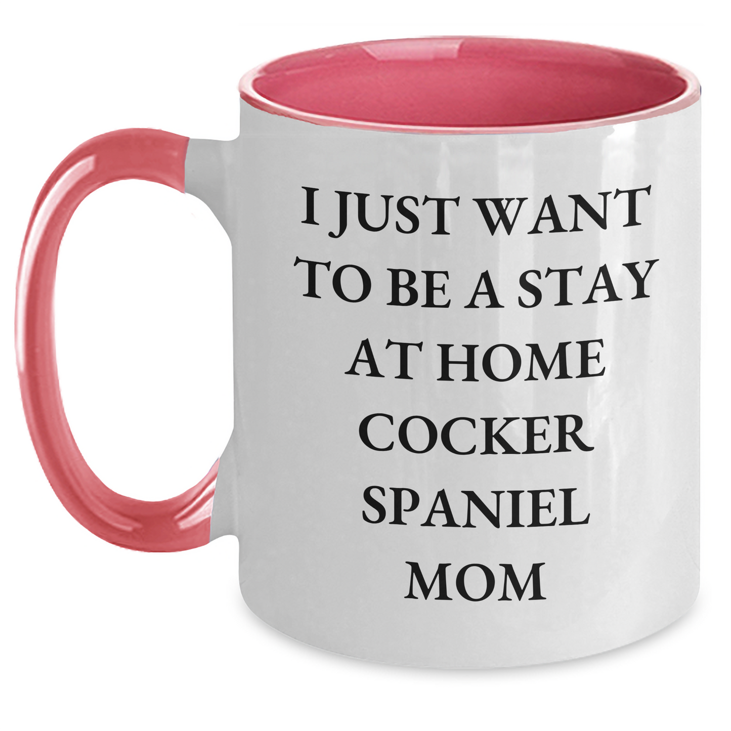Funny Cocker Spaniel Dog Mom Gifts - I Just Want To Be A Stay At Home Mom - Unique Two Tone Coffee Mug for Father's Day Unique Gifts from Mom to Dad or Friends - Main